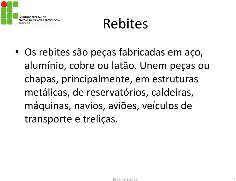 Unem peças ou chapas, principalmente, em estruturas