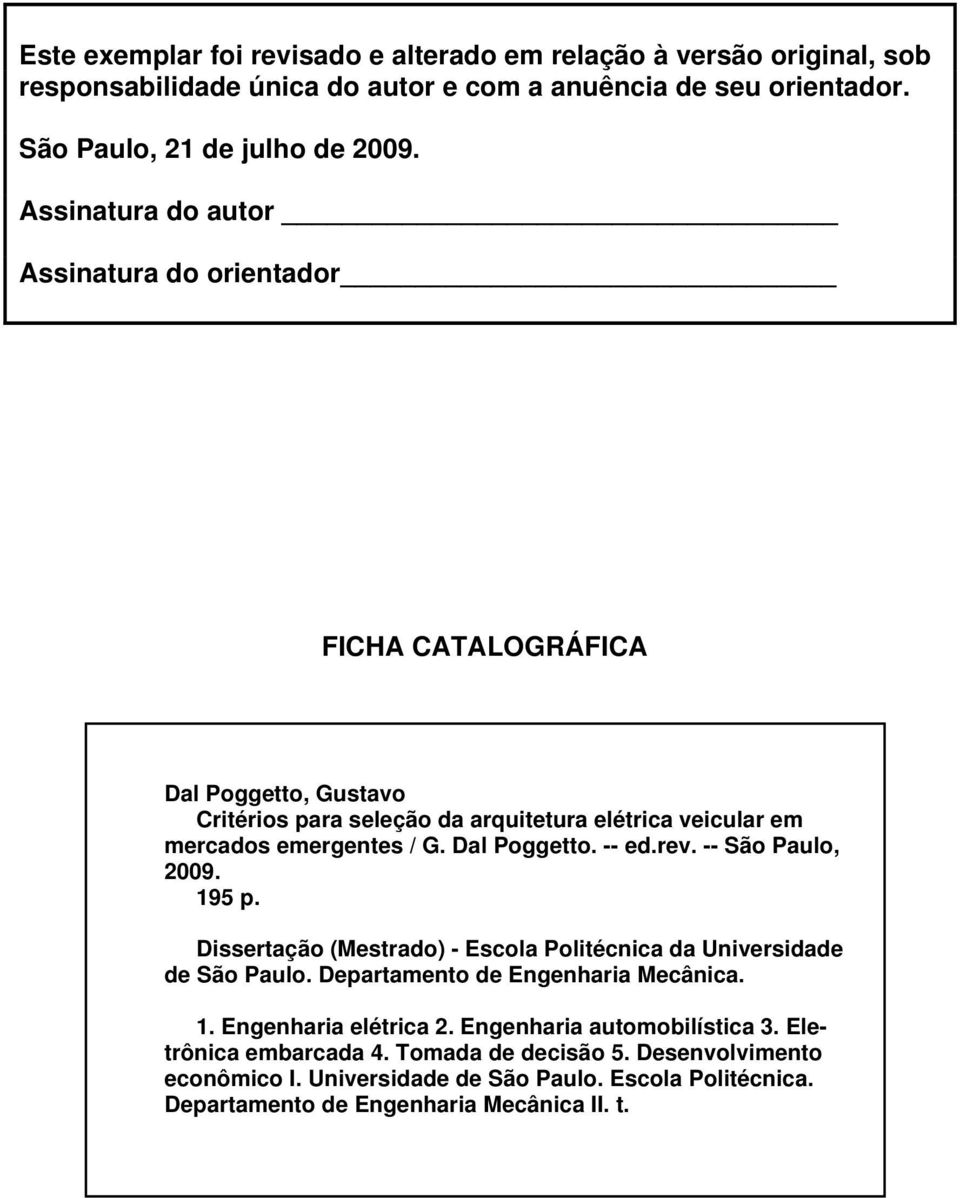 Dal Poggetto. -- ed.rev. -- São Paulo, 2009. 195 p. Dissertação (Mestrado) - Escola Politécnica da Universidade de São Paulo. Departamento de Engenharia Mecânica. 1. Engenharia elétrica 2.