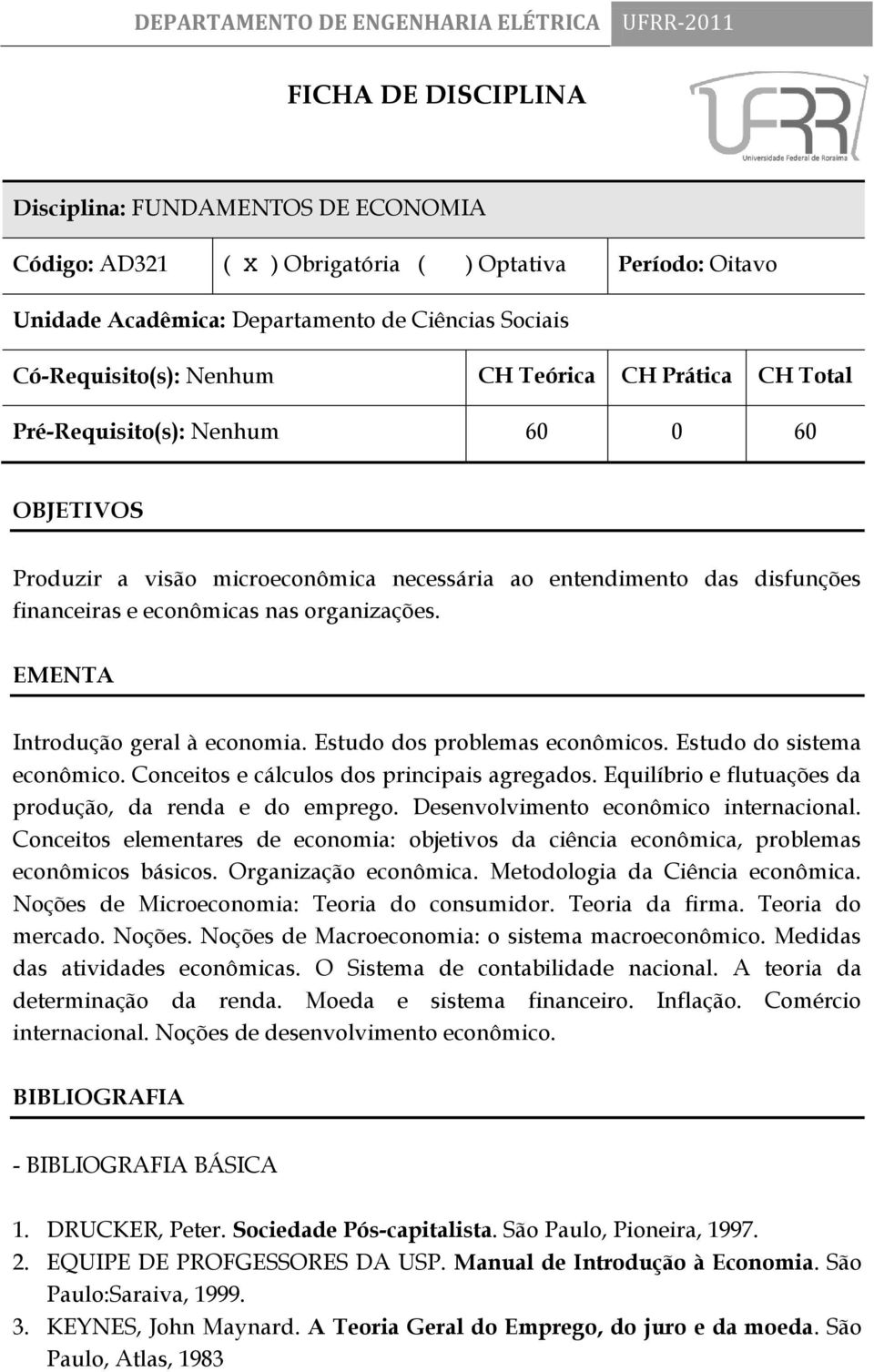 EMENTA Introdução geral à economia. Estudo dos problemas econômicos. Estudo do sistema econômico. Conceitos e cálculos dos principais agregados.