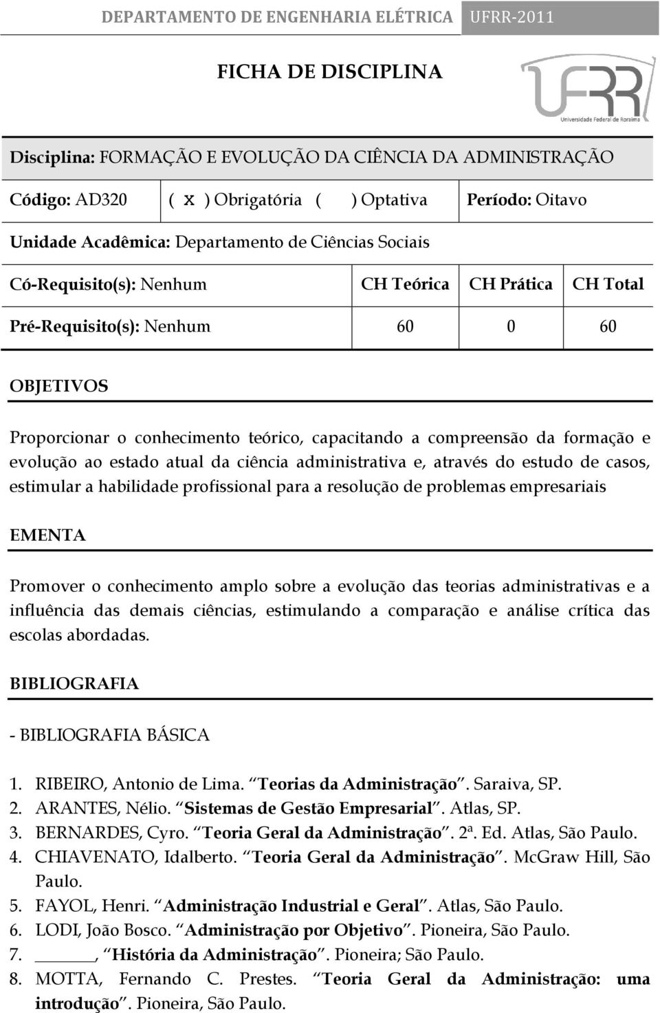 da ciência administrativa e, através do estudo de casos, estimular a habilidade profissional para a resolução de problemas empresariais EMENTA Promover o conhecimento amplo sobre a evolução das