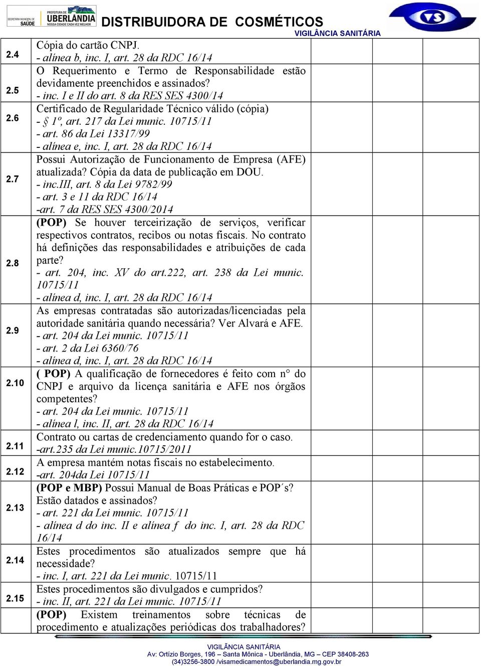 8 da RES SES 4300/14 Certificado de Regularidade Técnico válido (cópia) - 1º, art. 217 da Lei munic. 10715/11 - art. 86 da Lei 13317/99 - alínea e, inc. I, art.