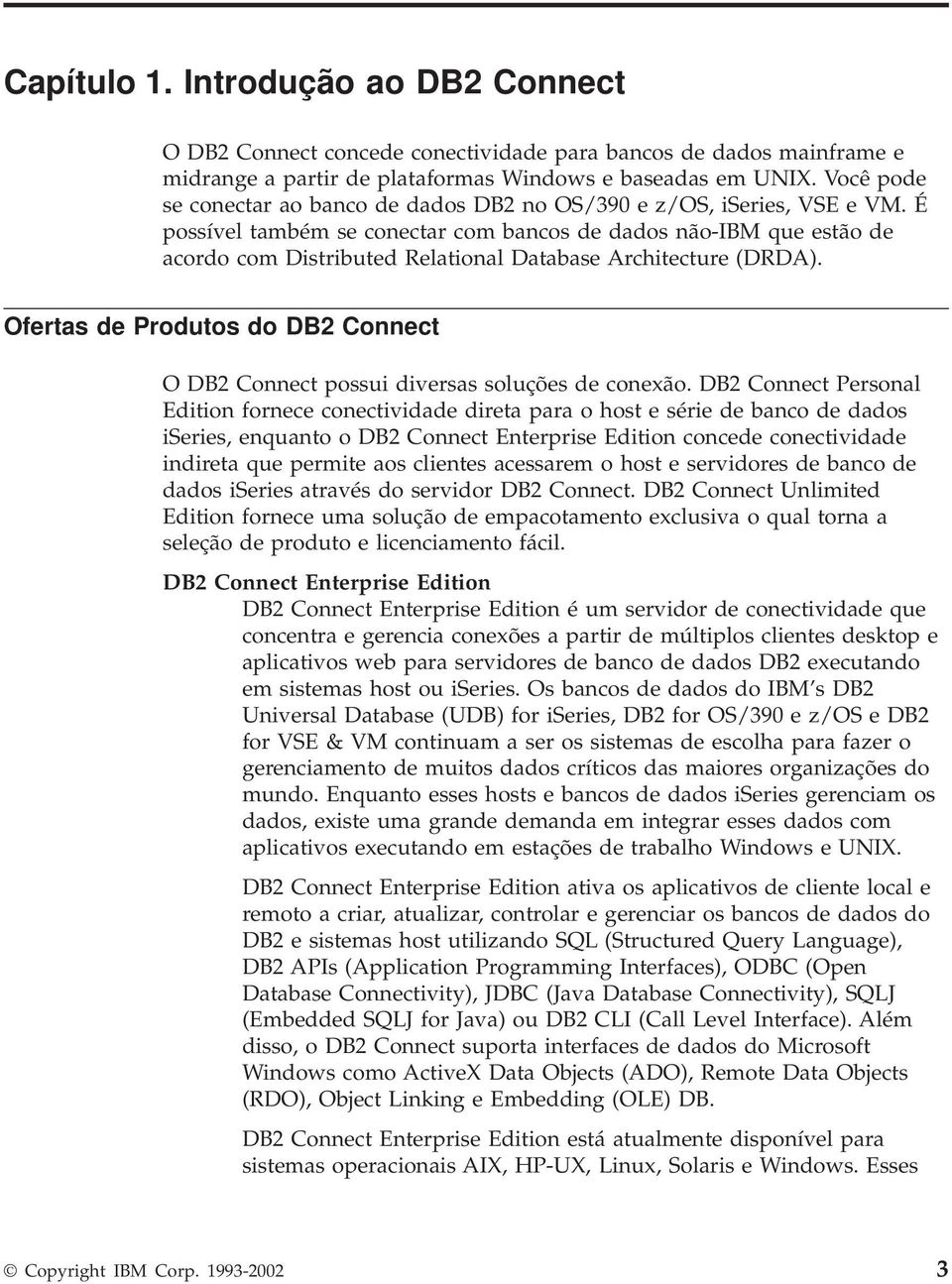 É possível também se conectar com bancos de dados não-ibm que estão de acordo com Distributed Relational Database Architecture (DRDA).