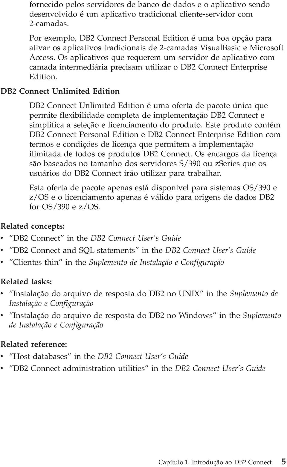 Os aplicativos que requerem um servidor de aplicativo com camada intermediária precisam utilizar o DB2 Connect Enterprise Edition.