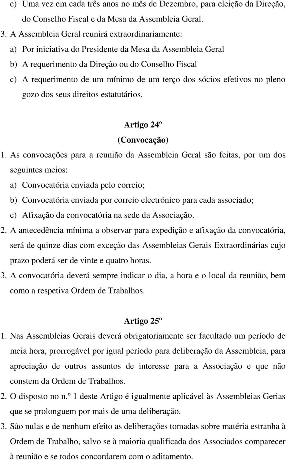 terço dos sócios efetivos no pleno gozo dos seus direitos estatutários. Artigo 24º (Convocação) 1.