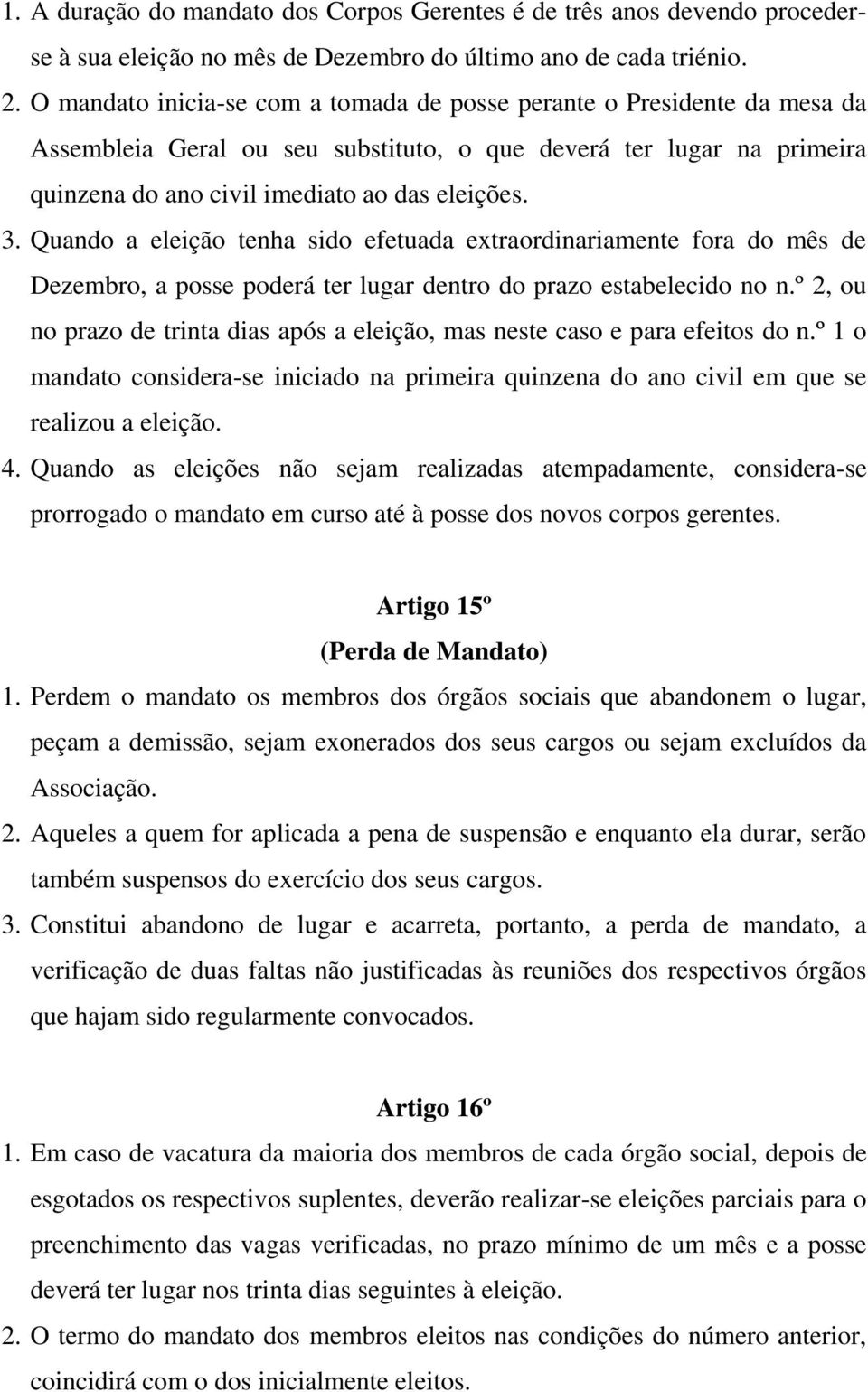 Quando a eleição tenha sido efetuada extraordinariamente fora do mês de Dezembro, a posse poderá ter lugar dentro do prazo estabelecido no n.