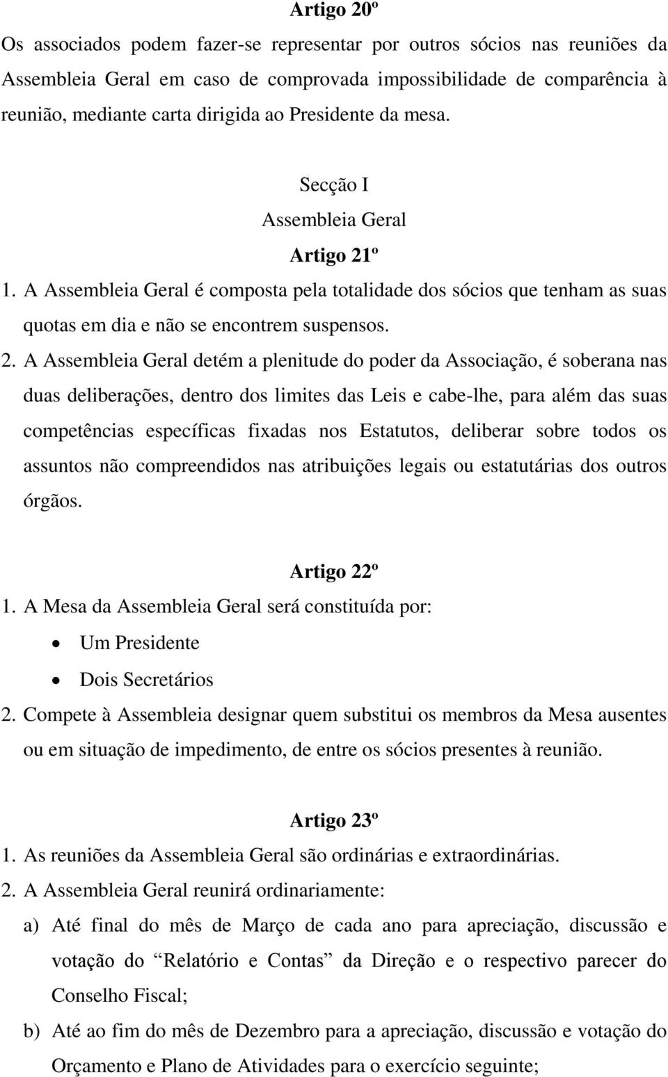 º 1. A Assembleia Geral é composta pela totalidade dos sócios que tenham as suas quotas em dia e não se encontrem suspensos. 2.