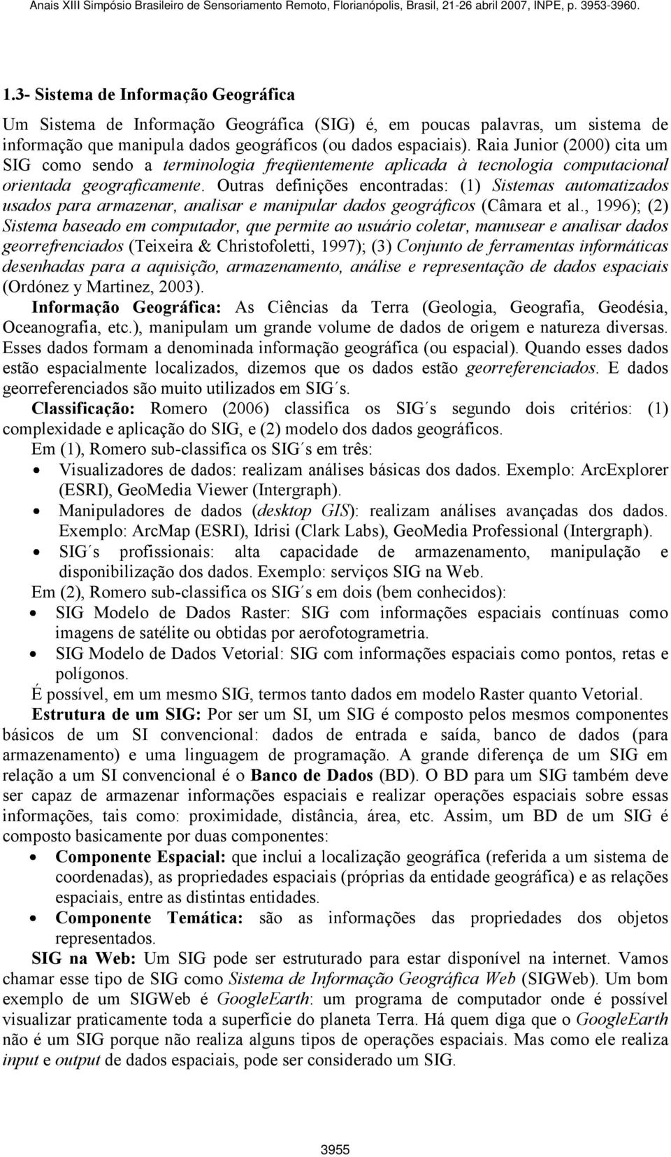 Outras definições encontradas: (1) Sistemas automatizados usados para armazenar, analisar e manipular dados geográficos (Câmara et al.