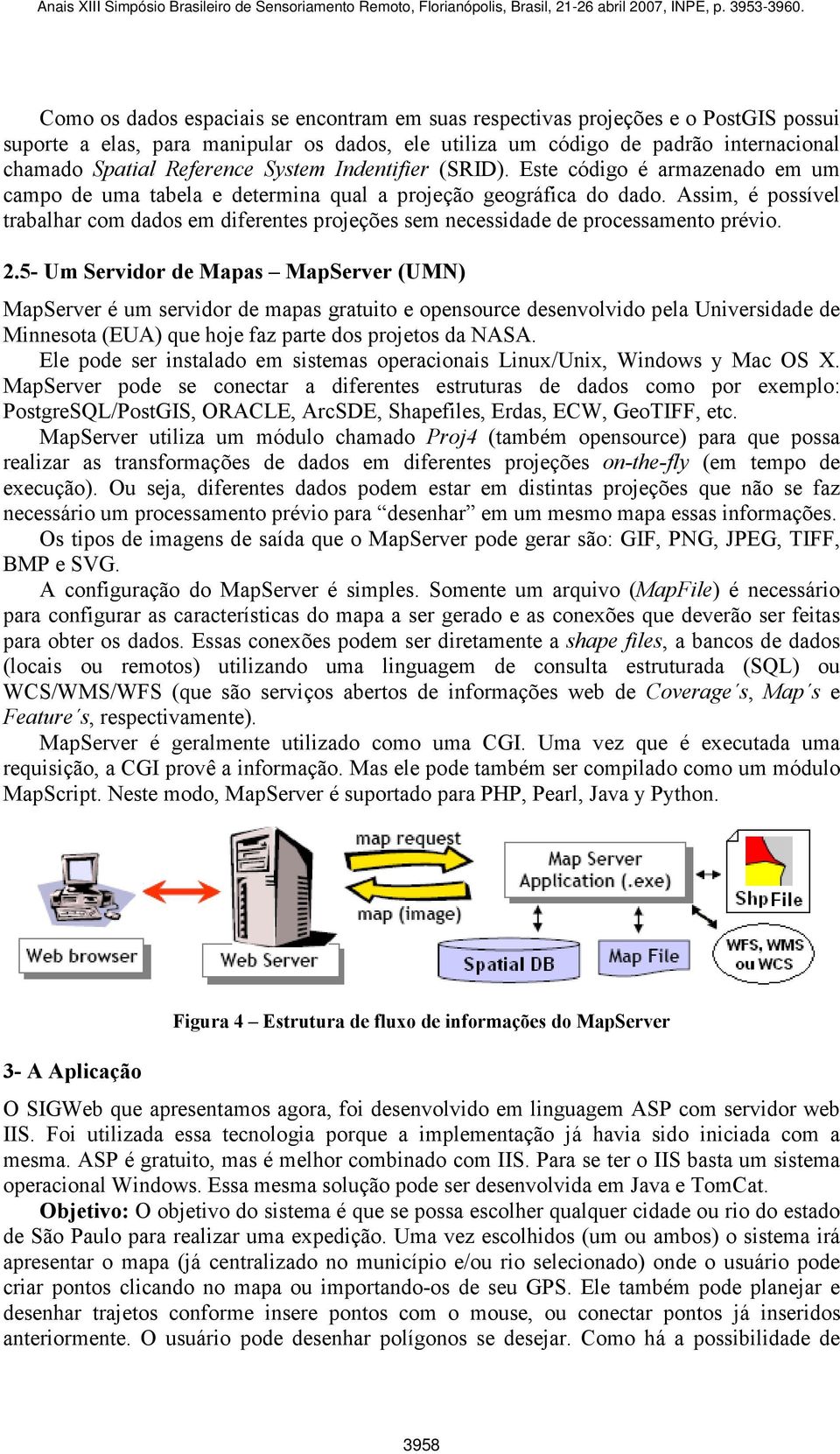 Assim, é possível trabalhar com dados em diferentes projeções sem necessidade de processamento prévio. 2.