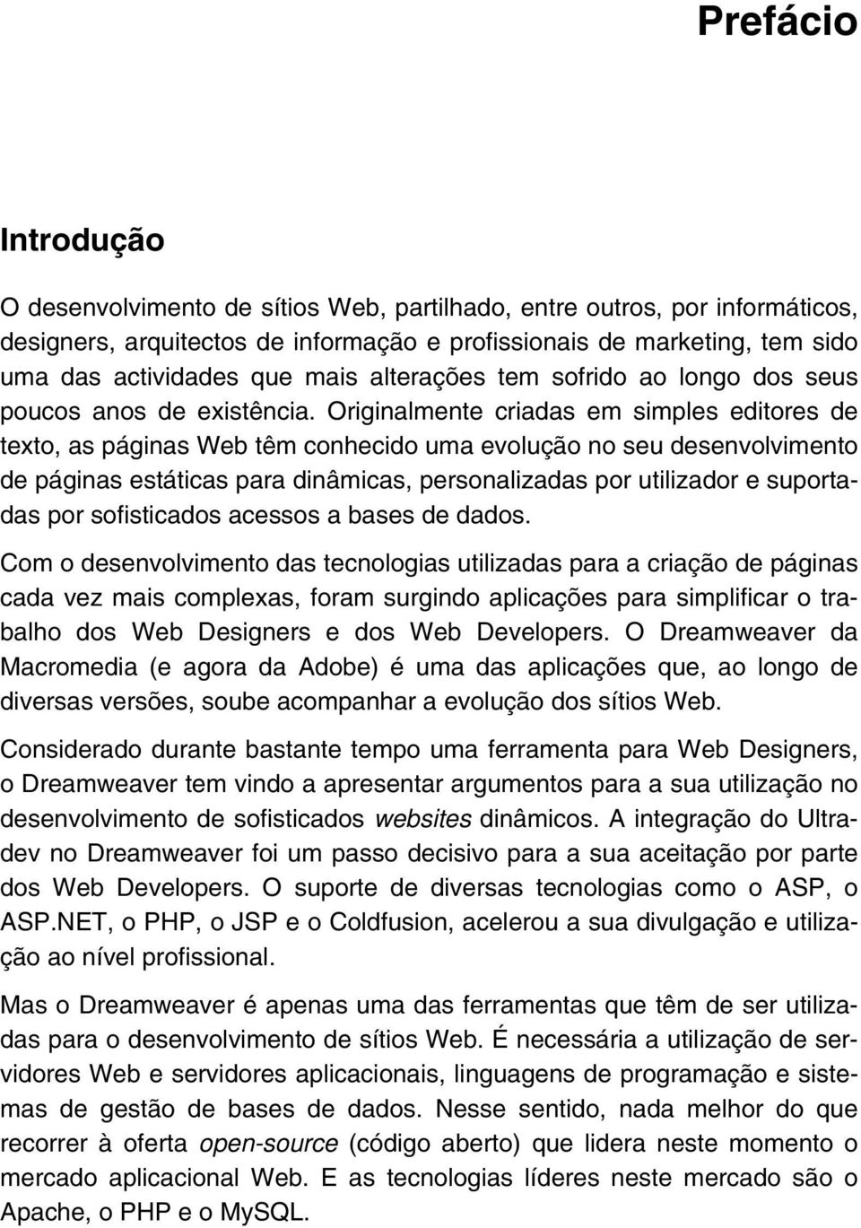 Originalmente criadas em simples editores de texto, as páginas Web têm conhecido uma evolução no seu desenvolvimento de páginas estáticas para dinâmicas, personalizadas por utilizador e suportadas