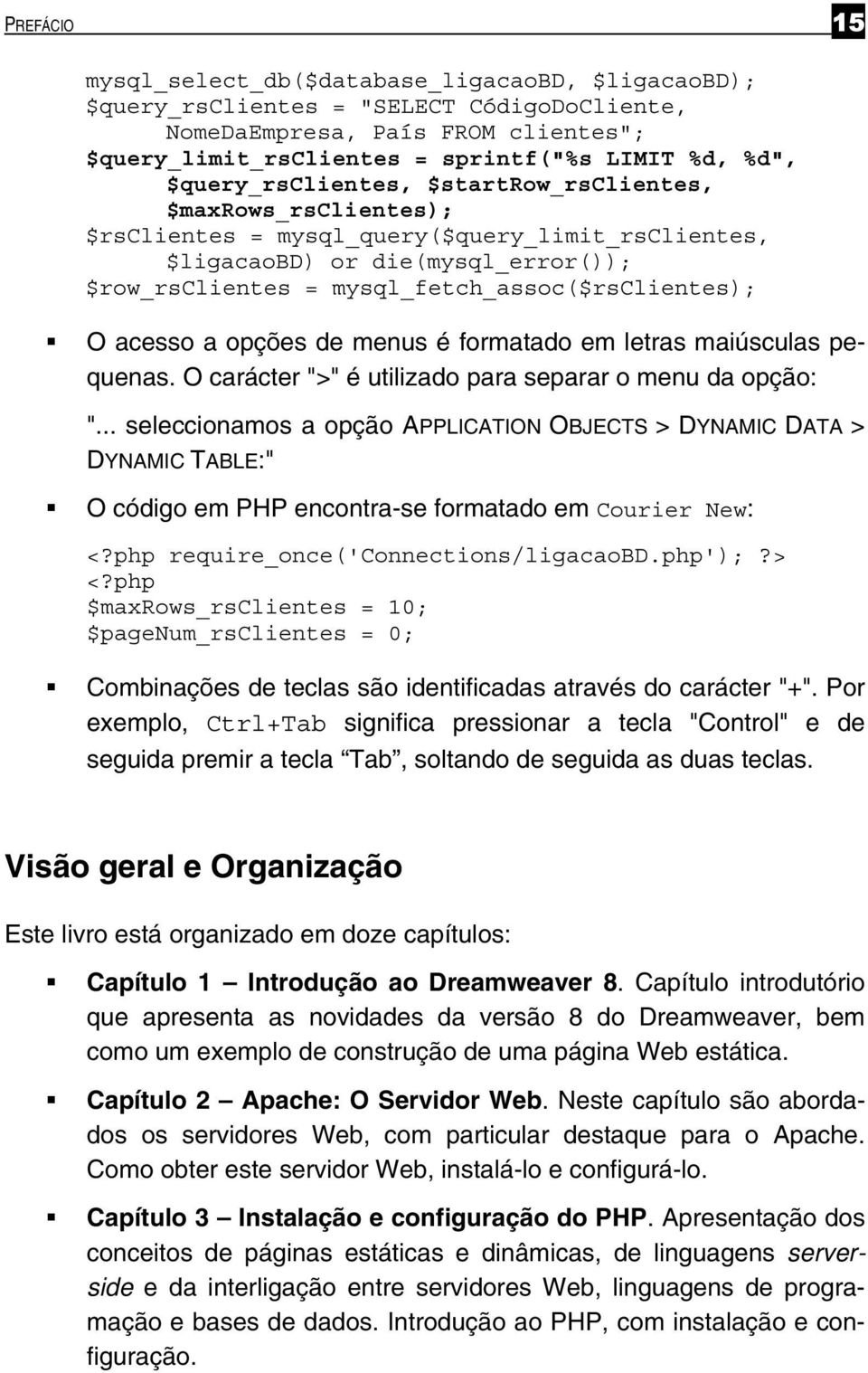 O acesso a opções de menus é formatado em letras maiúsculas pequenas. O carácter ">" é utilizado para separar o menu da opção: ".