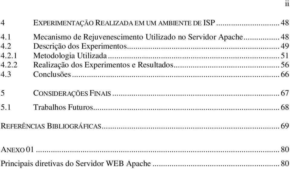 2.1 Metodologia Utilizada... 51 4.2.2 Realização dos Experimentos e Resultados... 56 4.3 Conclusões.