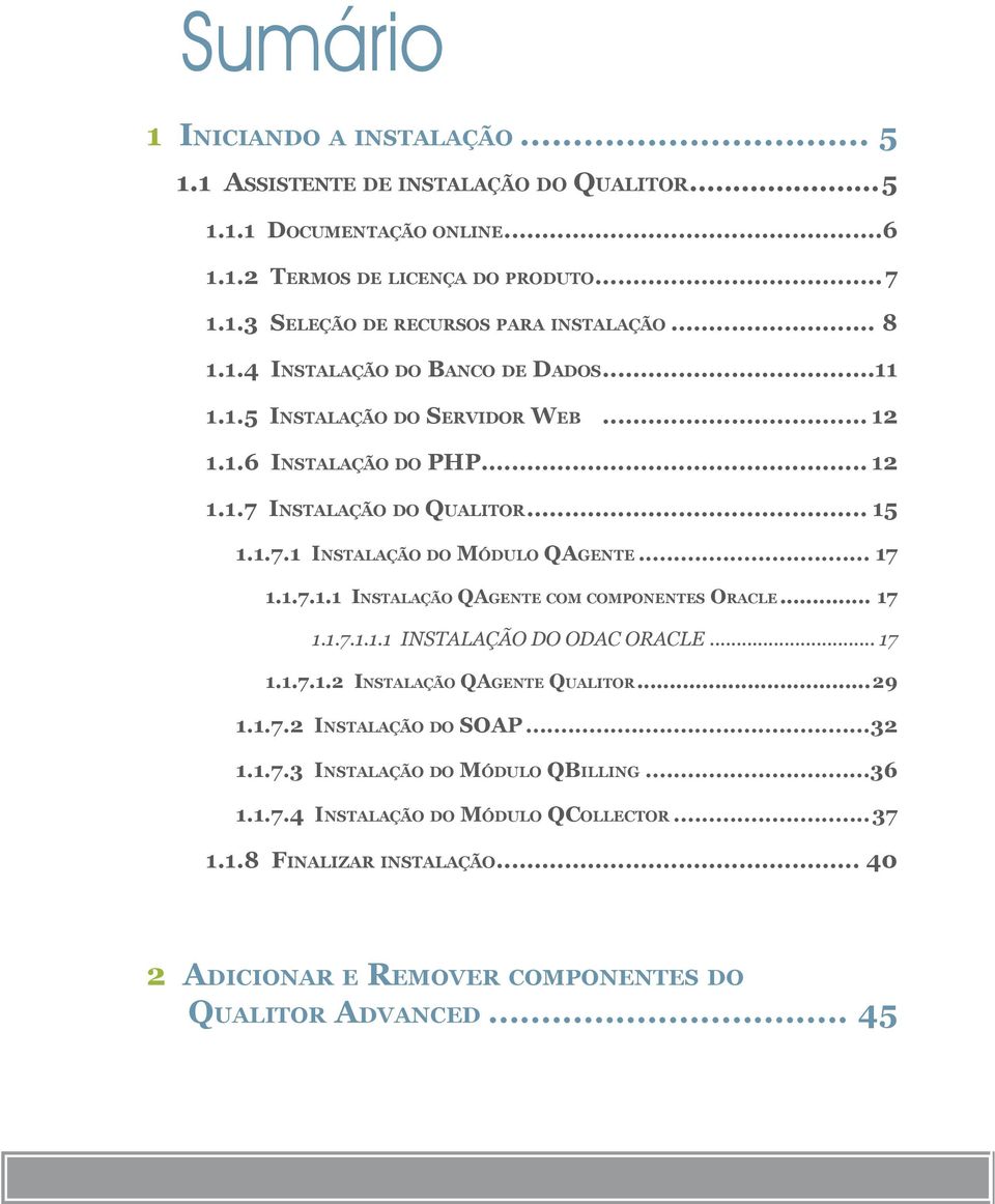 .. 17 1.1.7.1.1 Instalação QAgente com componentes Oracle... 17 1.1.7.1.1.1 INSTALAÇÃO DO ODAC ORACLE... 17 1.1.7.1.2 Instalação QAgente Qualitor...29 1.1.7.2 Instalação do SOAP...32 1.