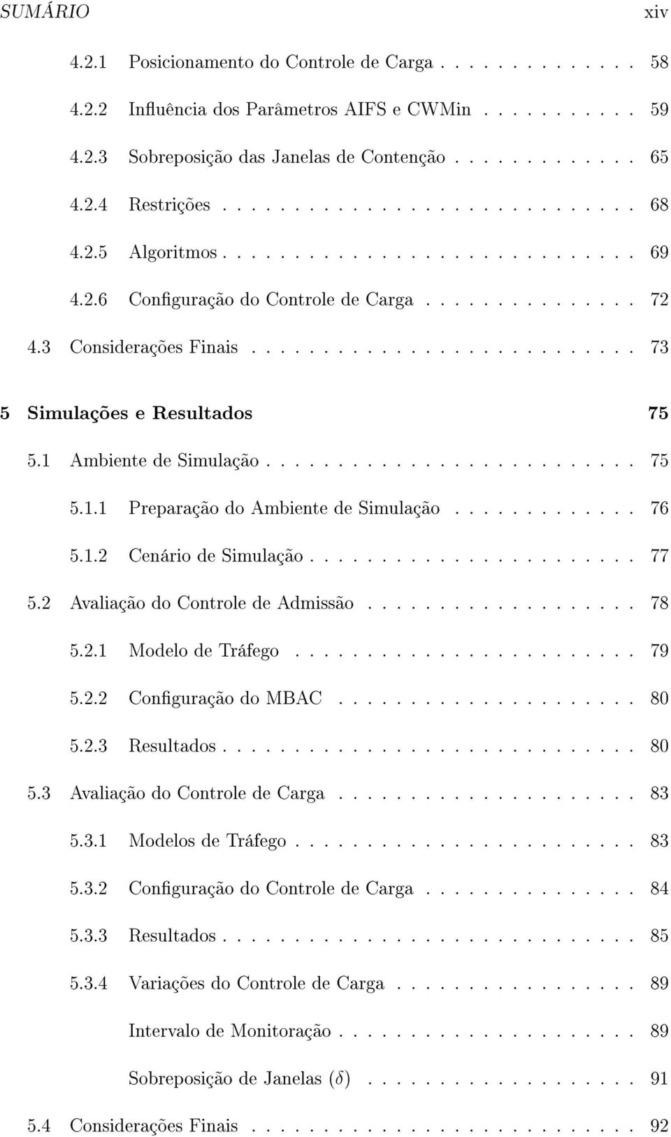 1 Ambiente de Simulação.......................... 75 5.1.1 Preparação do Ambiente de Simulação............. 76 5.1.2 Cenário de Simulação....................... 77 5.