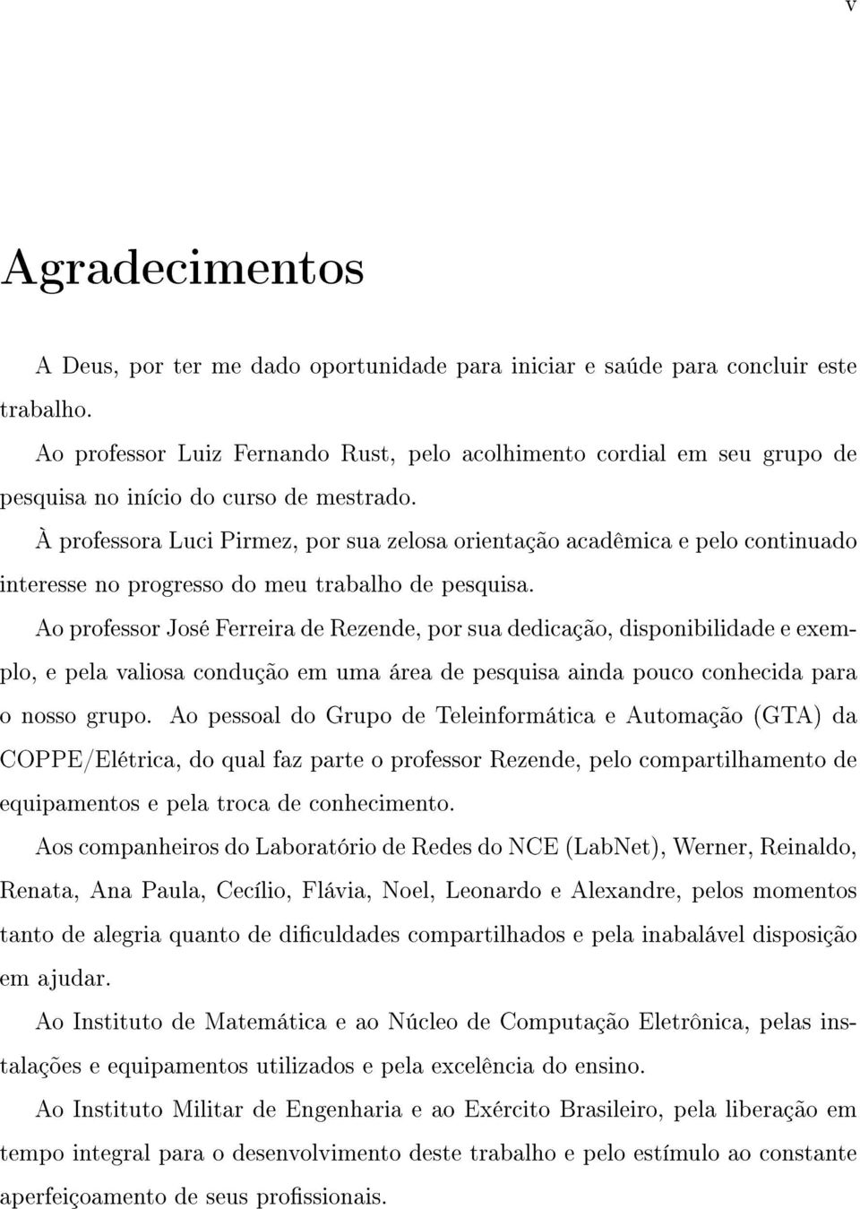 À professora Luci Pirmez, por sua zelosa orientação acadêmica e pelo continuado interesse no progresso do meu trabalho de pesquisa.