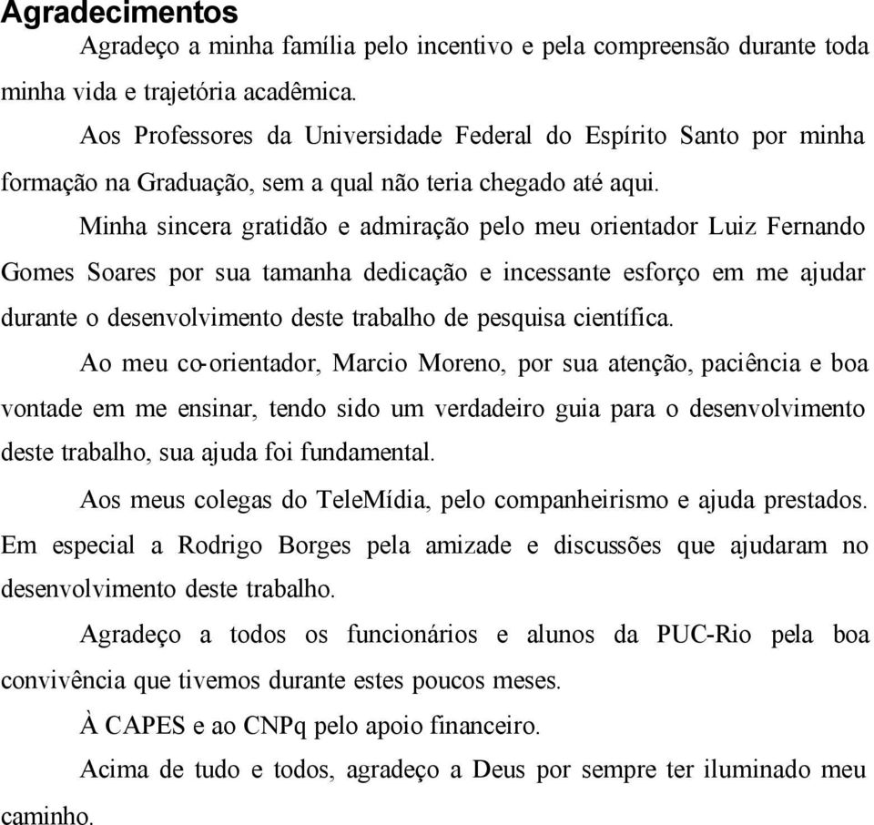 Minha sincera gratidão e admiração pelo meu orientador Luiz Fernando Gomes Soares por sua tamanha dedicação e incessante esforço em me ajudar durante o desenvolvimento deste trabalho de pesquisa