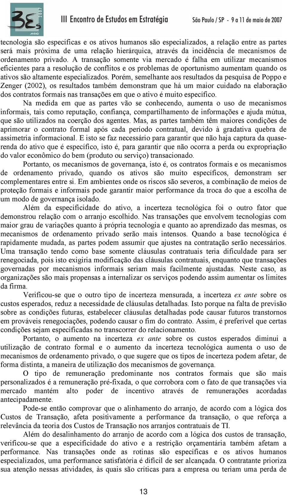 Porém, semelhante aos resultados da pesquisa de Poppo e Zenger (2002), os resultados também demonstram que há um maior cuidado na elaboração dos contratos formais nas transações em que o ativo é