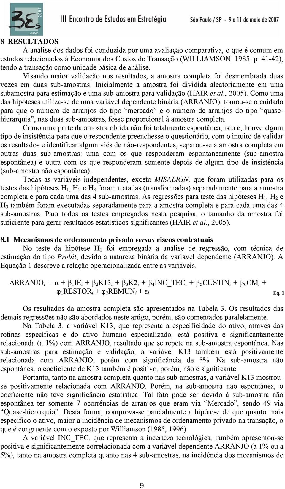 Inicialmente a amostra foi dividida aleatoriamente em uma subamostra para estimação e uma sub-amostra para validação (HAIR et al., 2005).