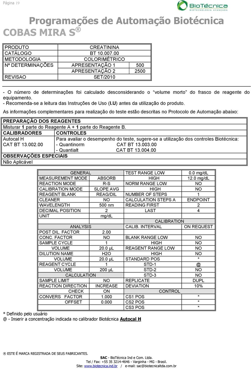 0 mg/dl CLEANER NO CALCULATION STEPS A ENDPOINT WAVELENGTH 500 nm READING FIRST 2 DECIMAL POSITION 2 LAST 4 UNIT mg/dl CALIBRATION POST DIL. FACTOR 2.00 VOLUME 20.