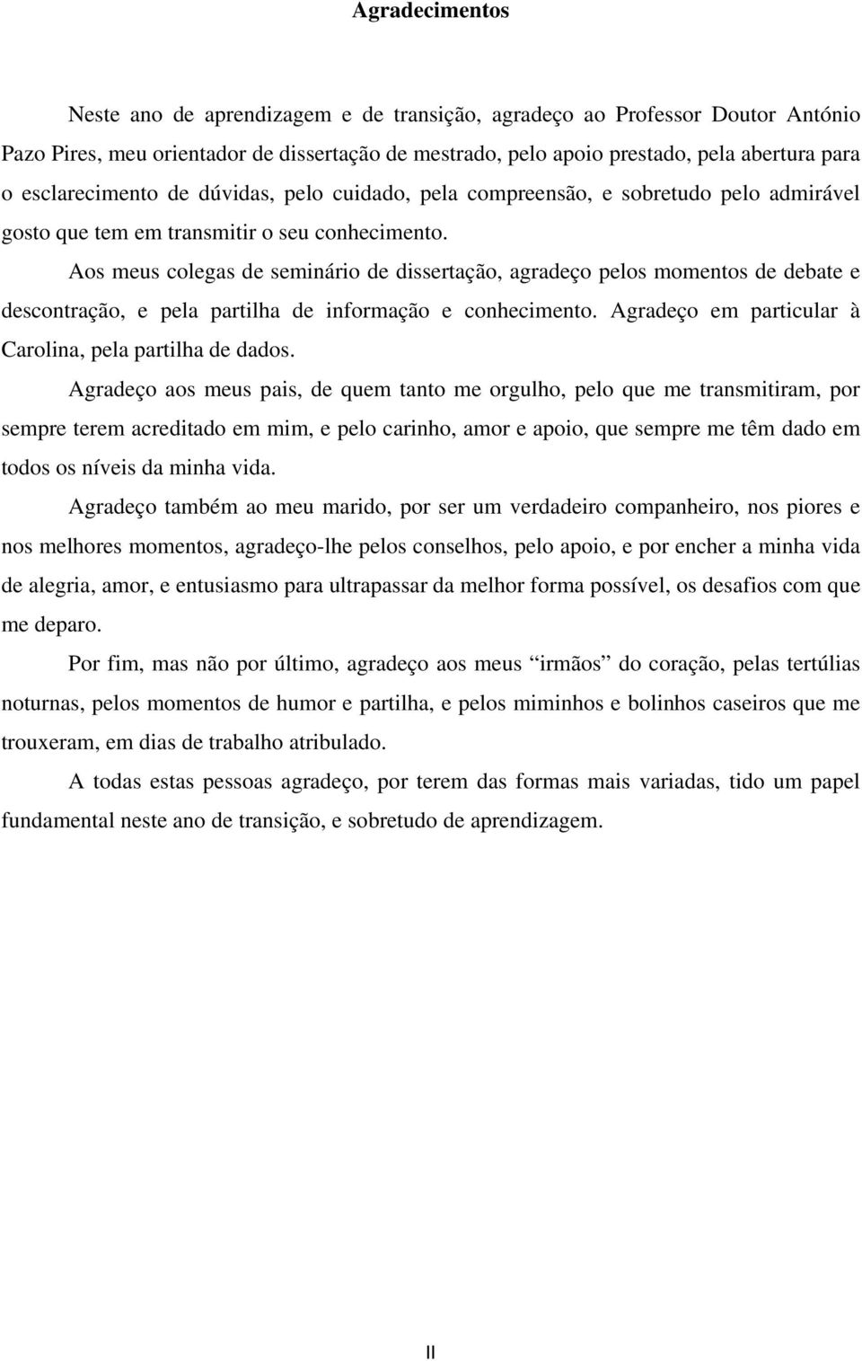 Aos meus colegas de seminário de dissertação, agradeço pelos momentos de debate e descontração, e pela partilha de informação e conhecimento. Agradeço em particular à Carolina, pela partilha de dados.