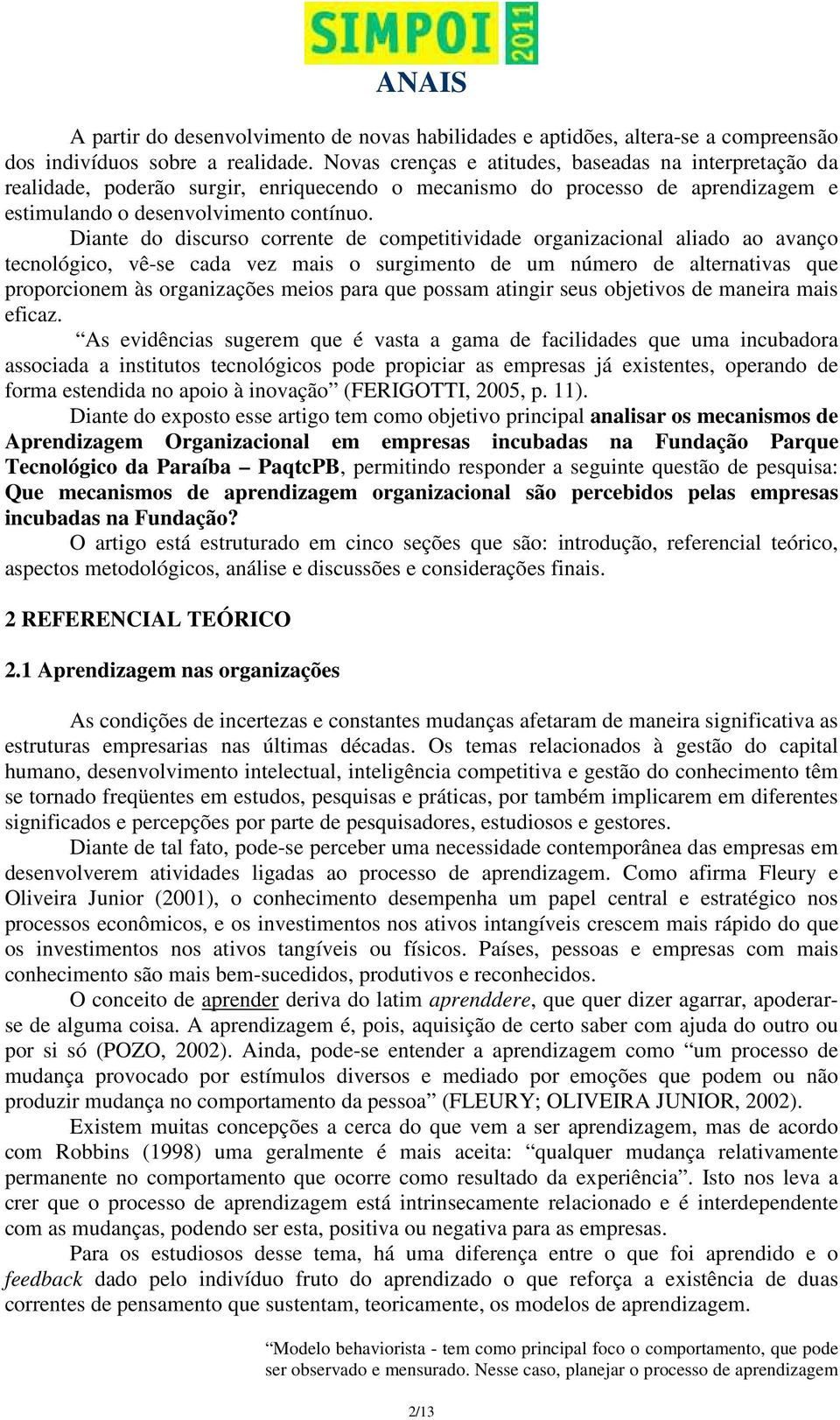 Diante do discurso corrente de competitividade organizacional aliado ao avanço tecnológico, vê-se cada vez mais o surgimento de um número de alternativas que proporcionem às organizações meios para