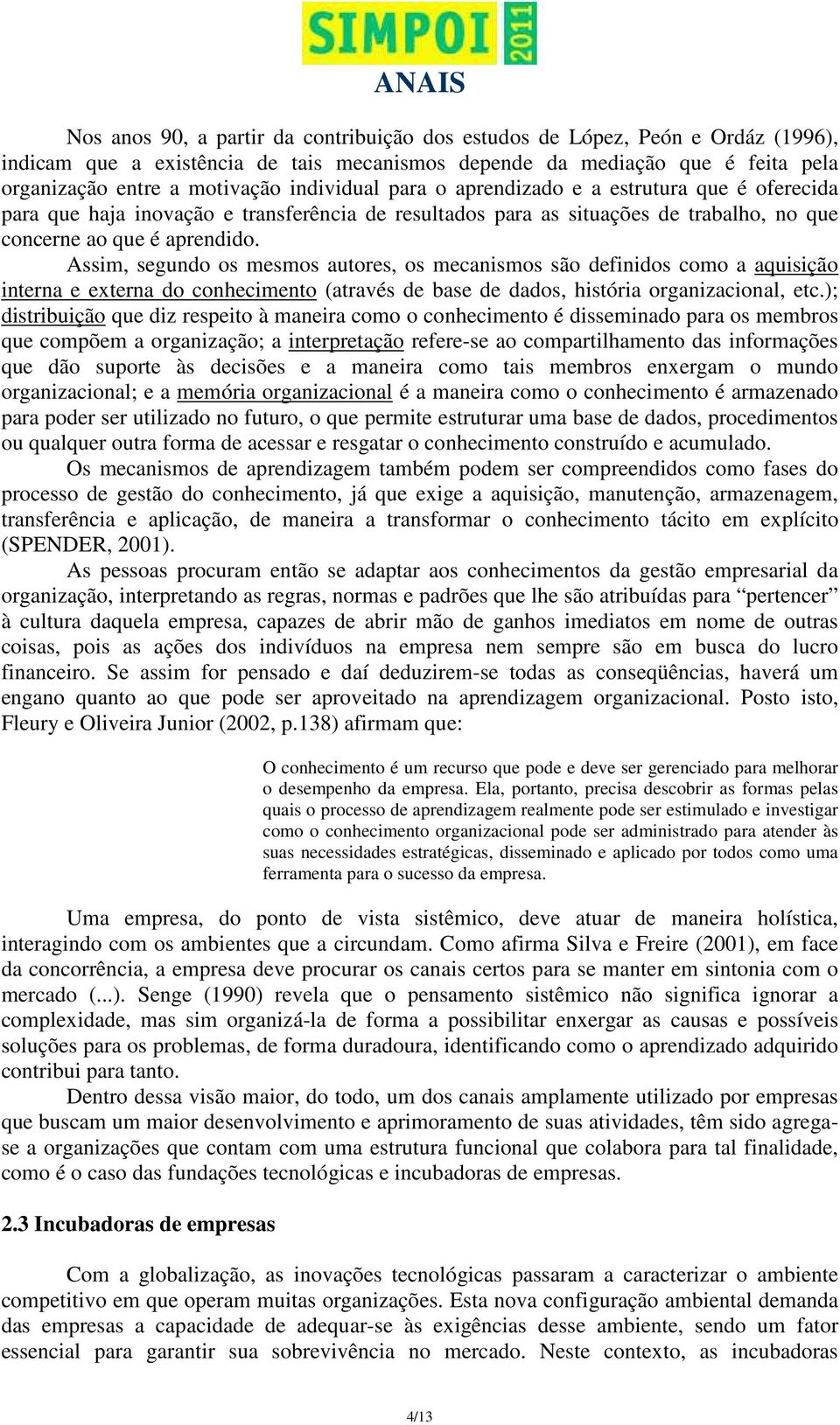 Assim, segundo os mesmos autores, os mecanismos são definidos como a aquisição interna e externa do conhecimento (através de base de dados, história organizacional, etc.