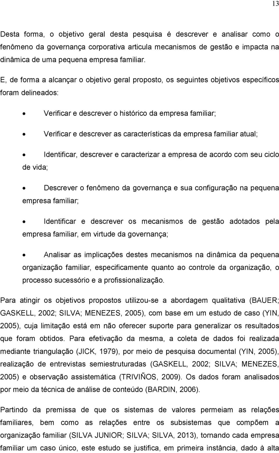 da empresa familiar atual; Identificar, descrever e caracterizar a empresa de acordo com seu ciclo de vida; Descrever o fenômeno da governança e sua configuração na pequena empresa familiar;