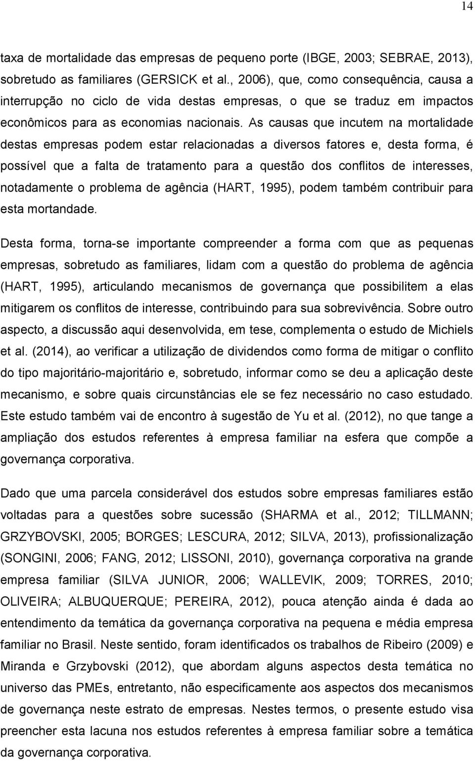 As causas que incutem na mortalidade destas empresas podem estar relacionadas a diversos fatores e, desta forma, é possível que a falta de tratamento para a questão dos conflitos de interesses,