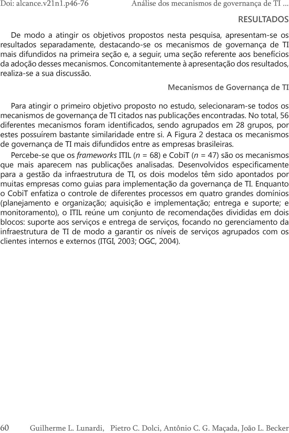 a seguir, uma seção referente aos benefícios da adoção desses mecanismos. Concomitantemente à apresentação dos resultados, realiza-se a sua discussão.