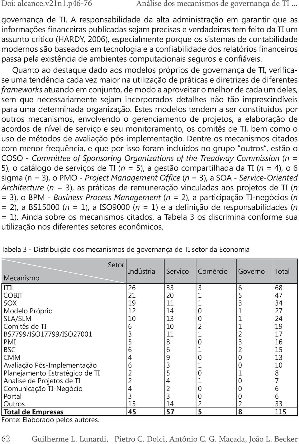 sistemas de contabilidade modernos são baseados em tecnologia e a confiabilidade dos relatórios financeiros passa pela existência de ambientes computacionais seguros e confiáveis.