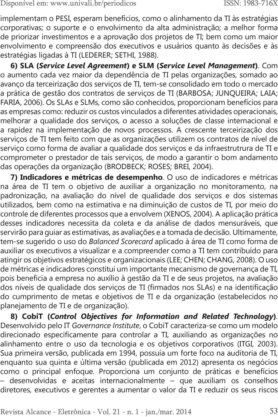 e a aprovação dos projetos de TI; bem como um maior envolvimento e compreensão dos executivos e usuários quanto às decisões e às estratégias ligadas à TI (LEDERER; SETHI, 1988).