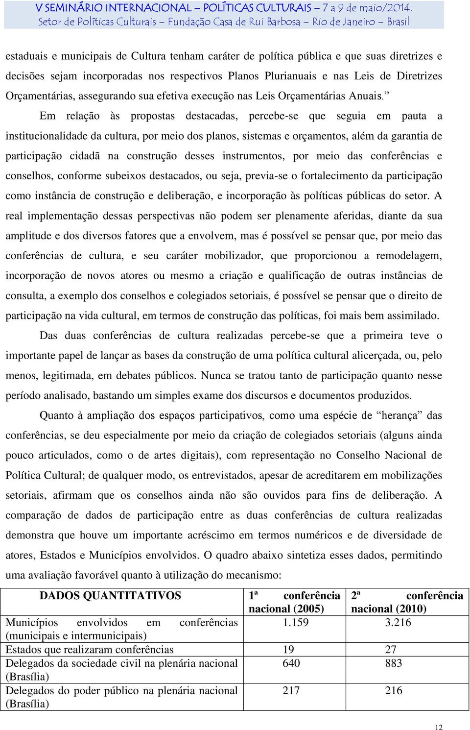 Em relação às propostas destacadas, percebe-se que seguia em pauta a institucionalidade da cultura, por meio dos planos, sistemas e orçamentos, além da garantia de participação cidadã na construção