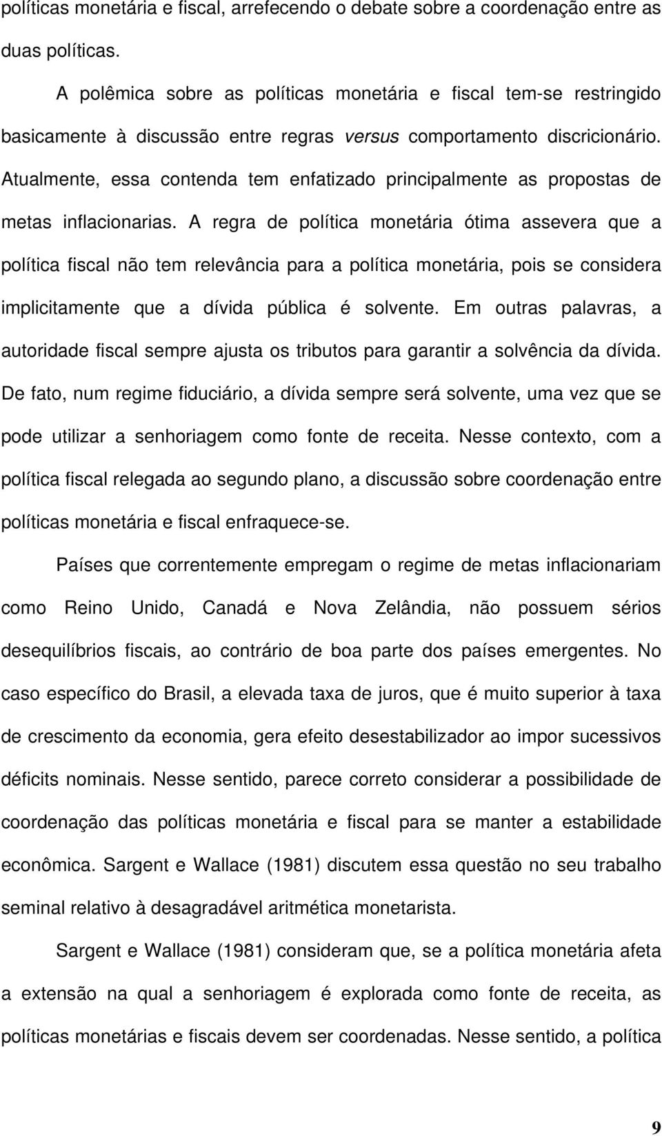 Aualmene, essa conenda em enfaizado principalmene as proposas de meas inflacionarias.