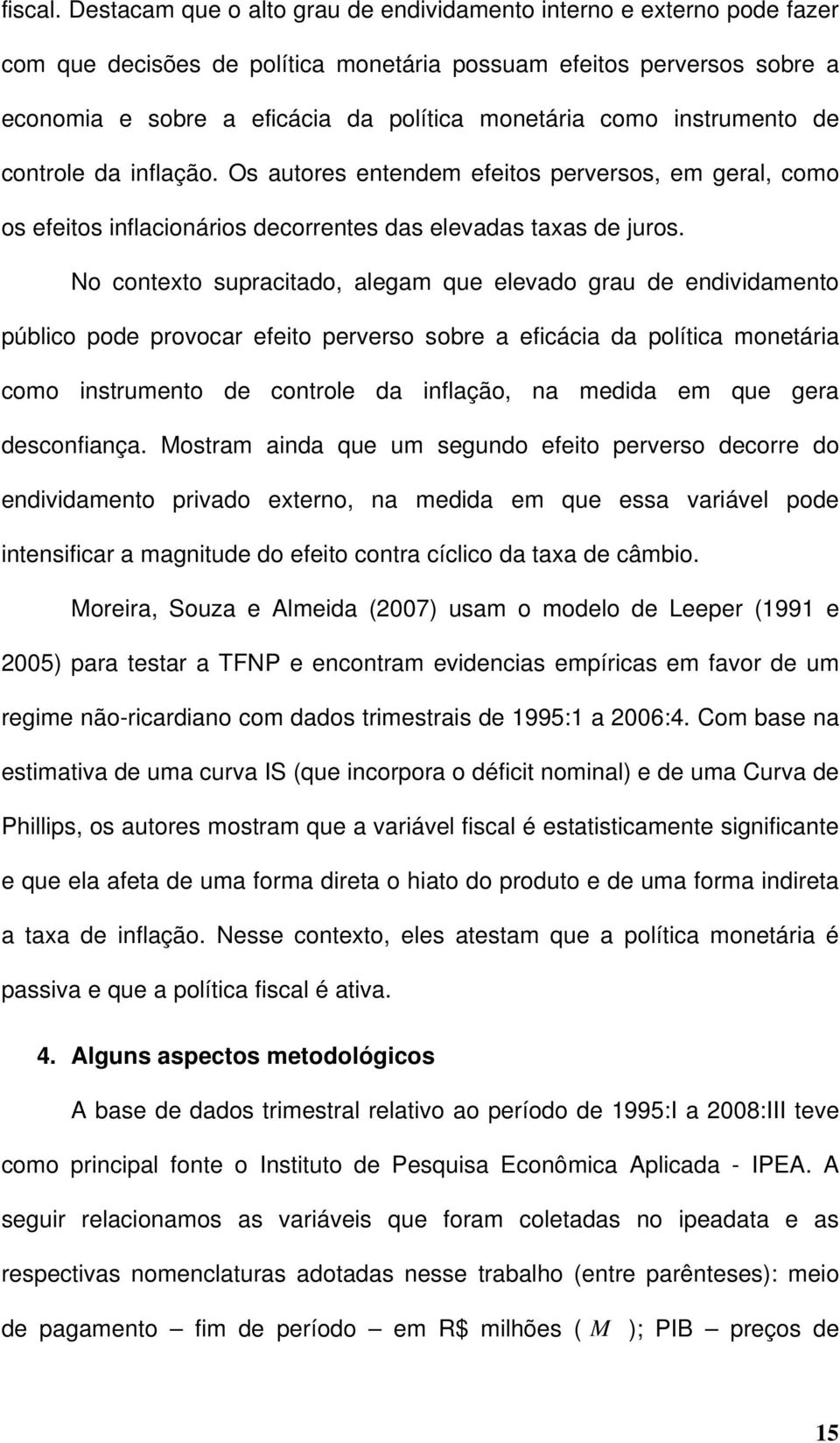 de conrole da inflação. Os auores enendem efeios perversos, em geral, como os efeios inflacionários decorrenes das elevadas axas de juros.