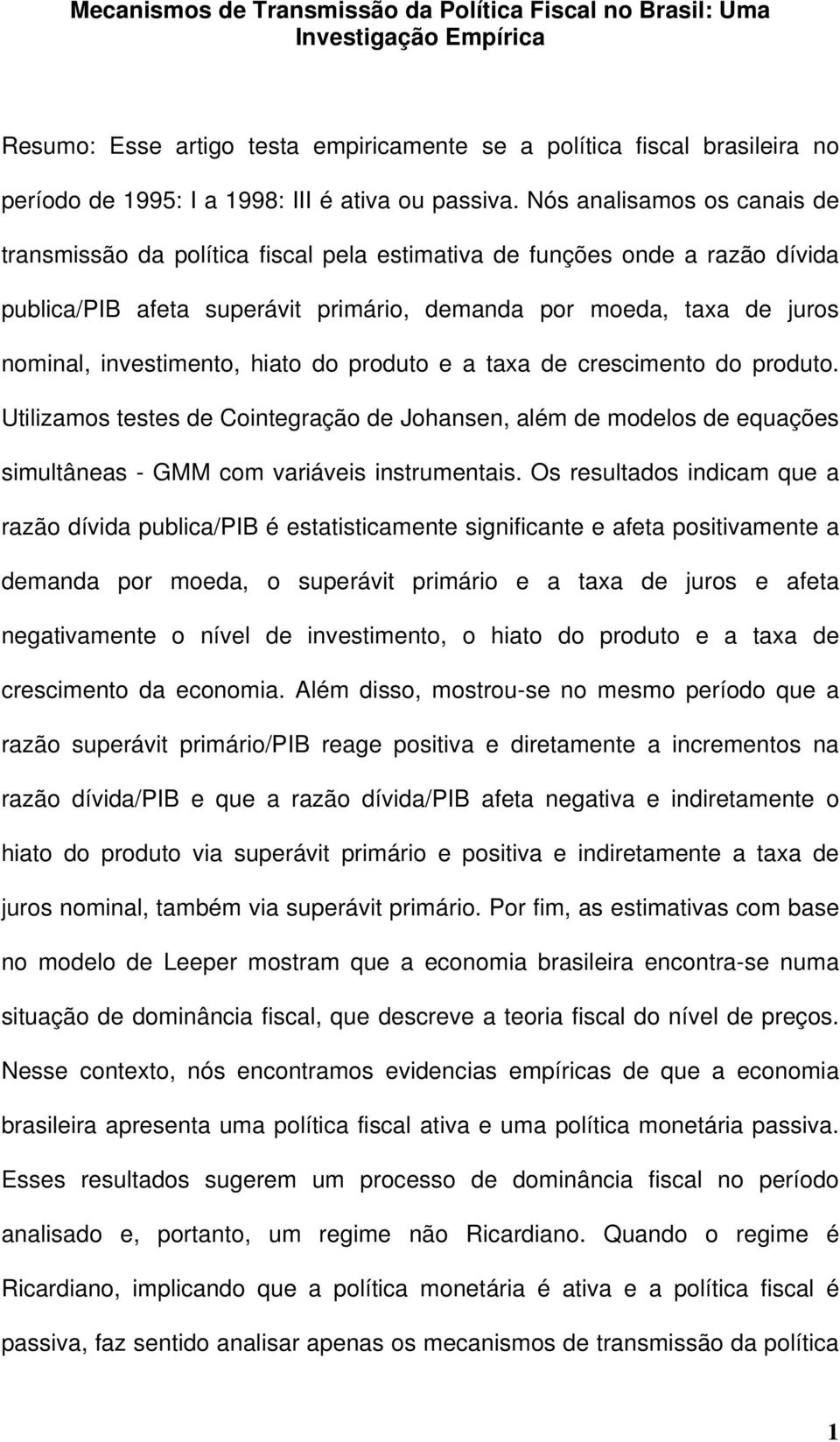 produo e a axa de crescimeno do produo. Uilizamos eses de Coinegração de Johansen, além de modelos de equações simulâneas - GMM com variáveis insrumenais.