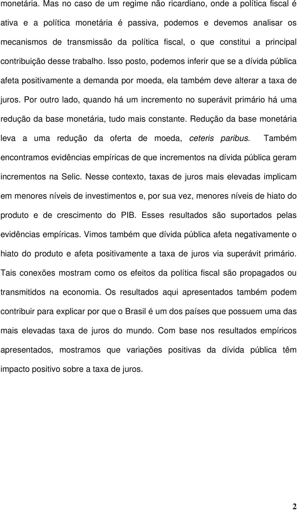 principal conribuição desse rabalho. Isso poso, podemos inferir que se a dívida pública afea posiivamene a demanda por moeda, ela ambém deve alerar a axa de juros.