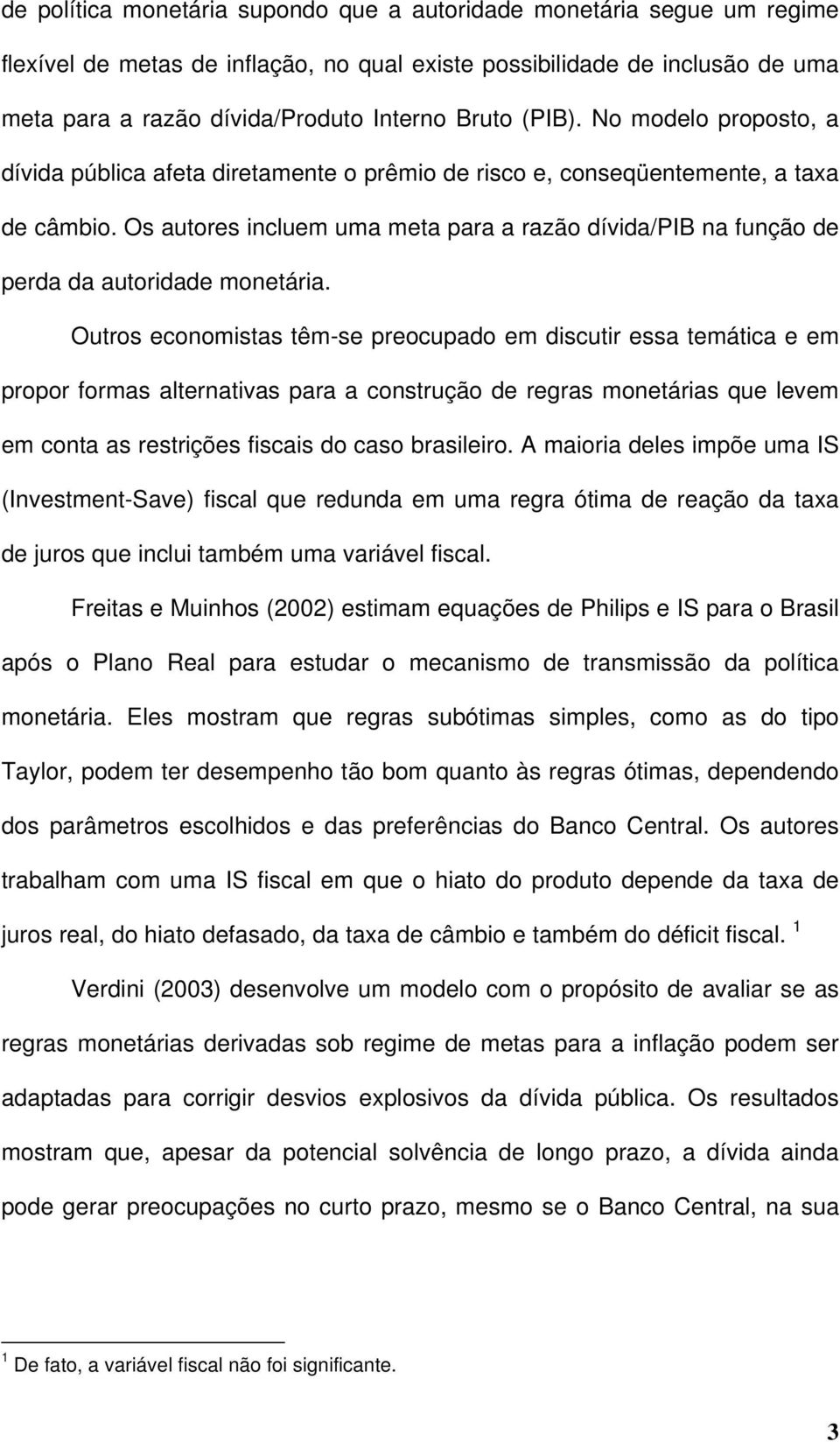 Ouros economisas êm-se preocupado em discuir essa emáica e em propor formas alernaivas para a consrução de regras moneárias que levem em cona as resrições fiscais do caso brasileiro.