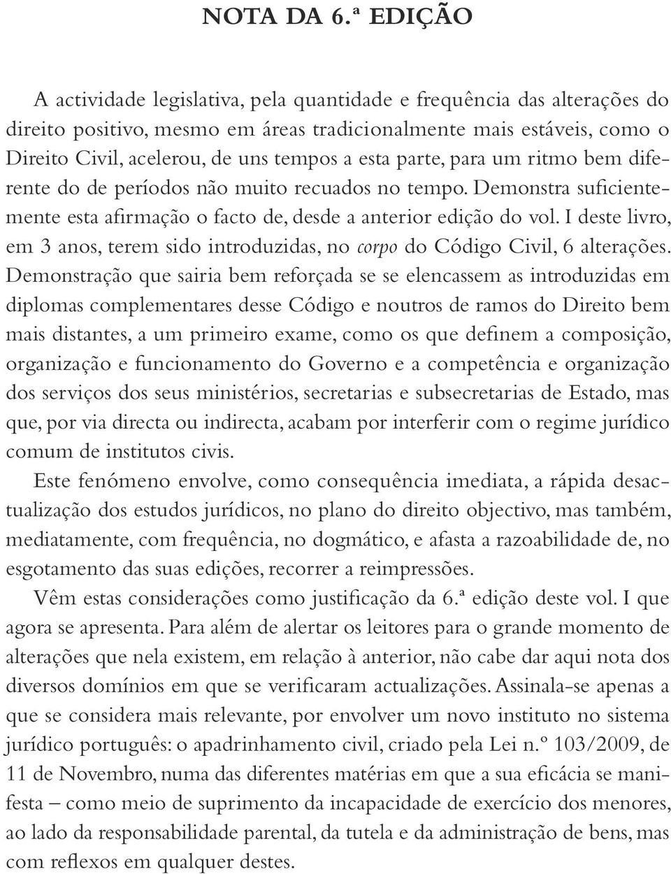 parte, para um ritmo bem diferente do de períodos não muito recuados no tempo. Demonstra suficientemente esta afirmação o facto de, desde a anterior edição do vol.