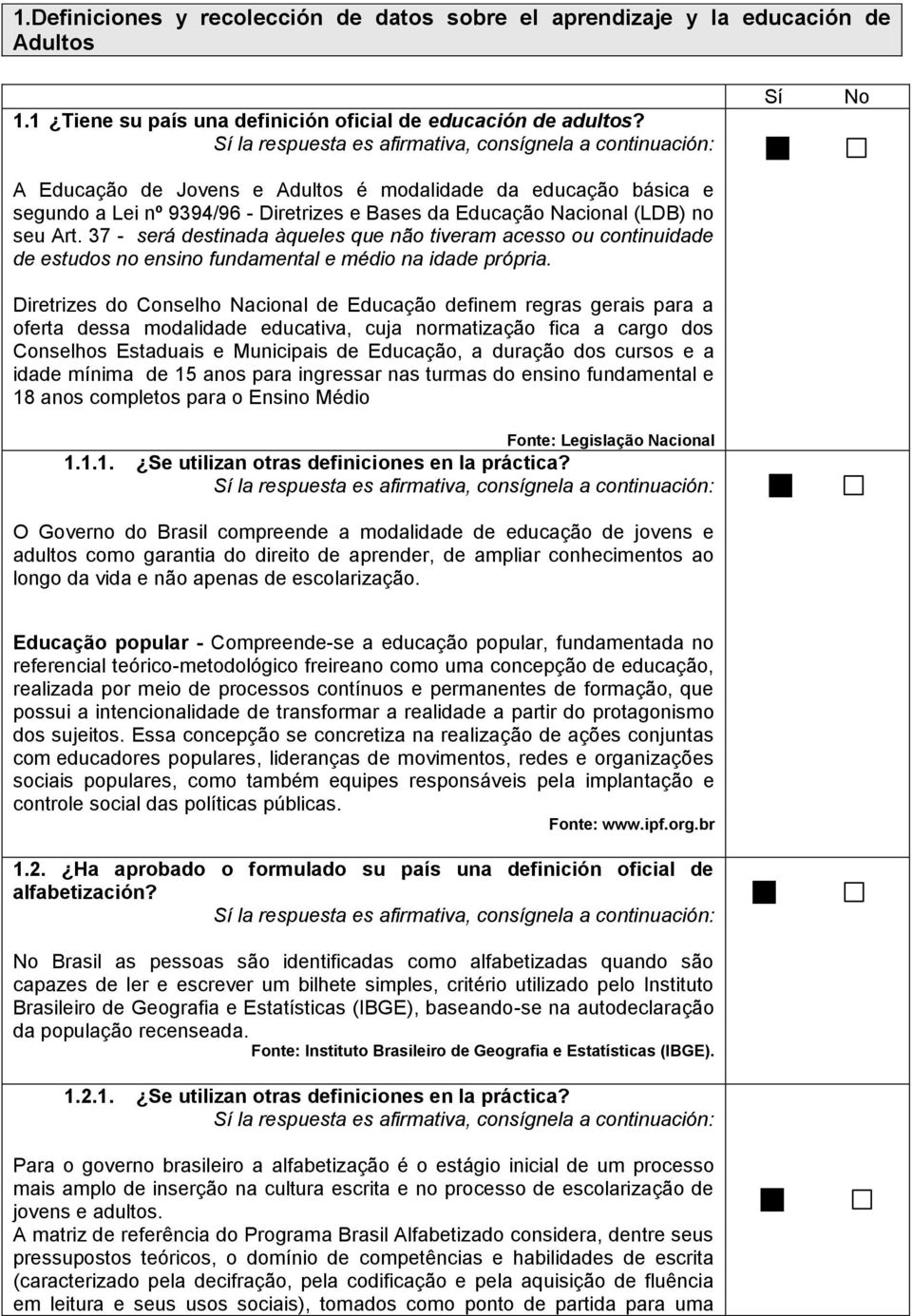 seu Art. 37 - será destinada àqueles que não tiveram acesso ou continuidade de estudos no ensino fundamental e médio na idade própria.