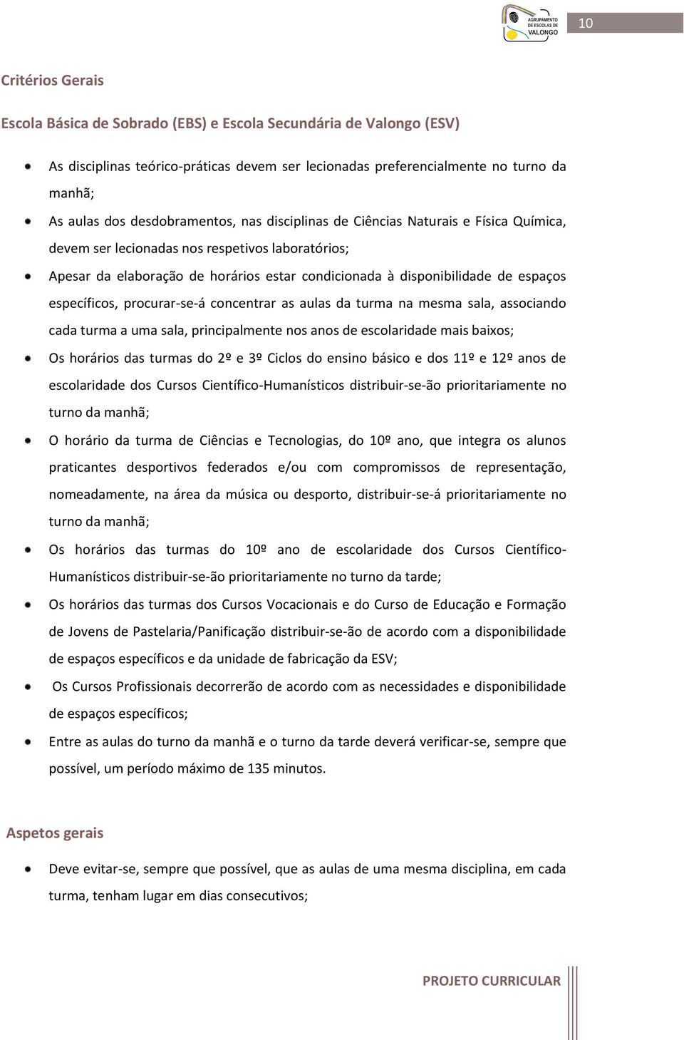 espaços específicos, procurar-se-á concentrar as aulas da turma na mesma sala, associando cada turma a uma sala, principalmente nos anos de escolaridade mais baixos; Os horários das turmas do 2º e 3º