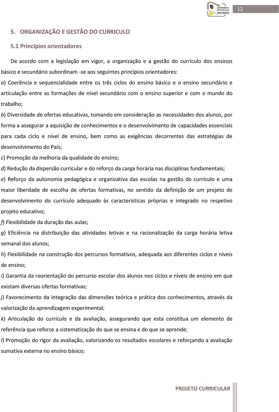 e sequencialidade entre os três ciclos do ensino básico e o ensino secundário e articulação entre as formações de nível secundário com o ensino superior e com o mundo do trabalho; b) Diversidade de