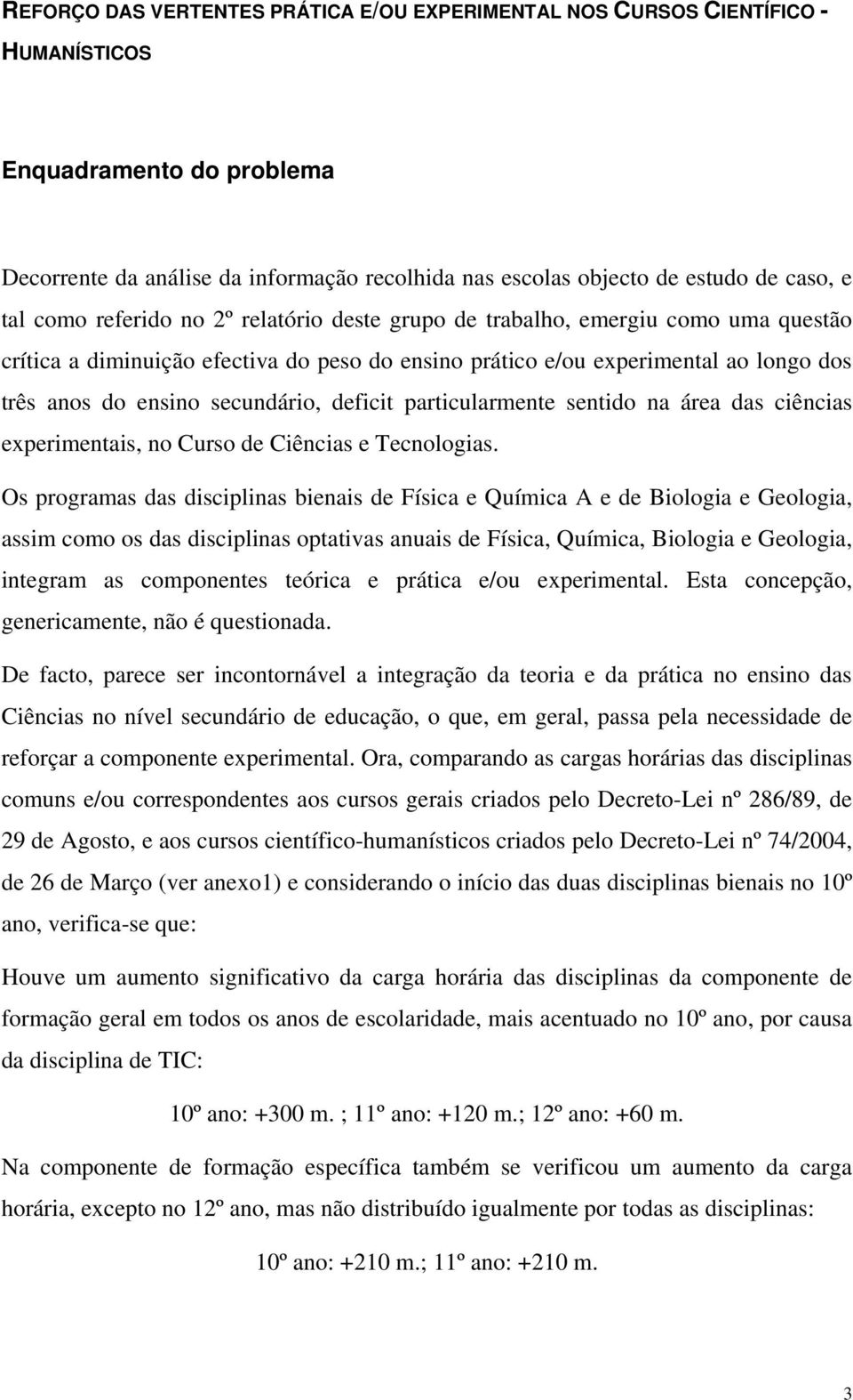 secundário, deficit particularmente sentido na área das ciências experimentais, no Curso de Ciências e Tecnologias.