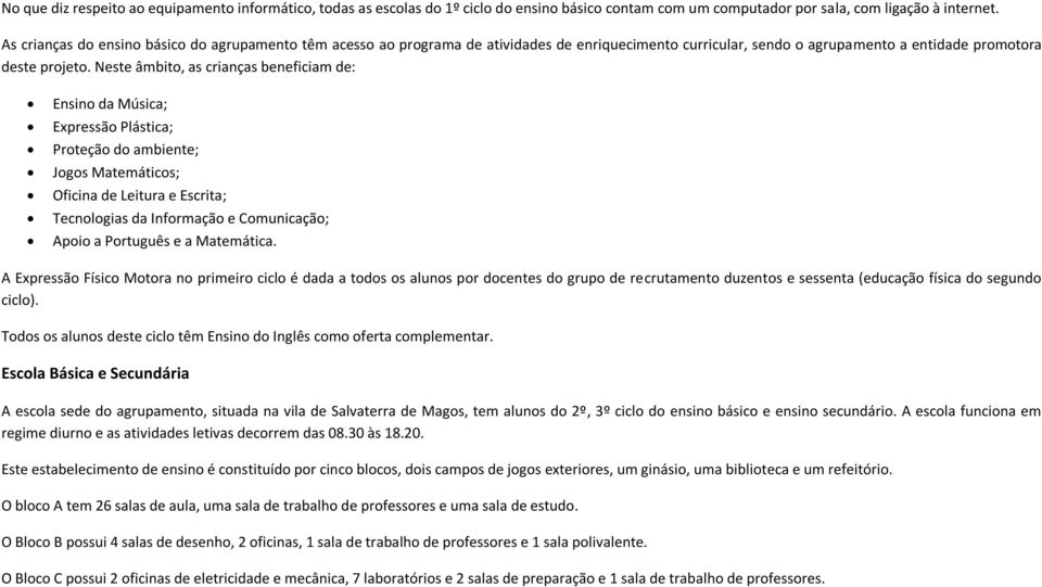 Neste âmbito, as crianças beneficiam de: Ensino da Música; Expressão Plástica; Proteção do ambiente; Jogos Matemáticos; Oficina de Leitura e Escrita; Tecnologias da Informação e Comunicação; Apoio a