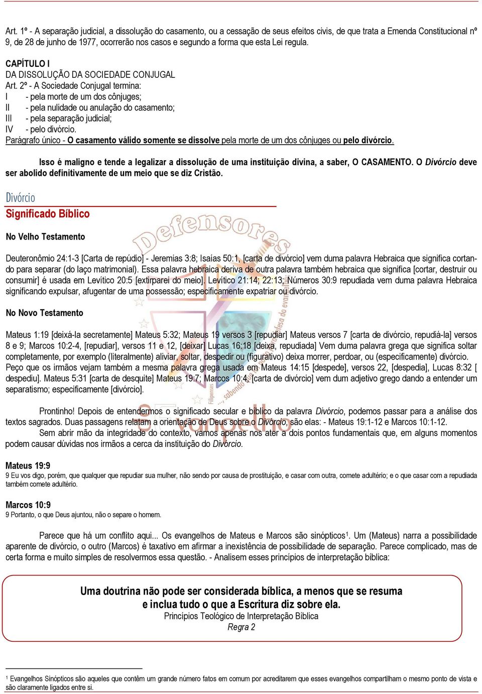 2º - A Sociedade Conjugal termina: I - pela morte de um dos cônjuges; Il - pela nulidade ou anulação do casamento; III - pela separação judicial; IV - pelo divórcio.