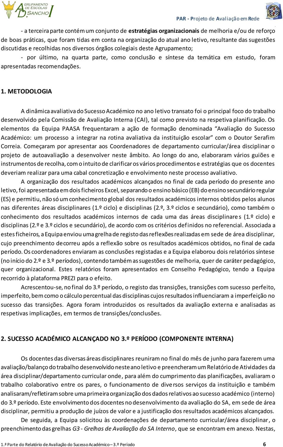 METODOLOGIA A dinâmica avaliativa do Sucesso Académico no ano letivo transato foi o principal foco do trabalho desenvolvido pela Comissão de Avaliação Interna (CAI), tal como previsto na respetiva