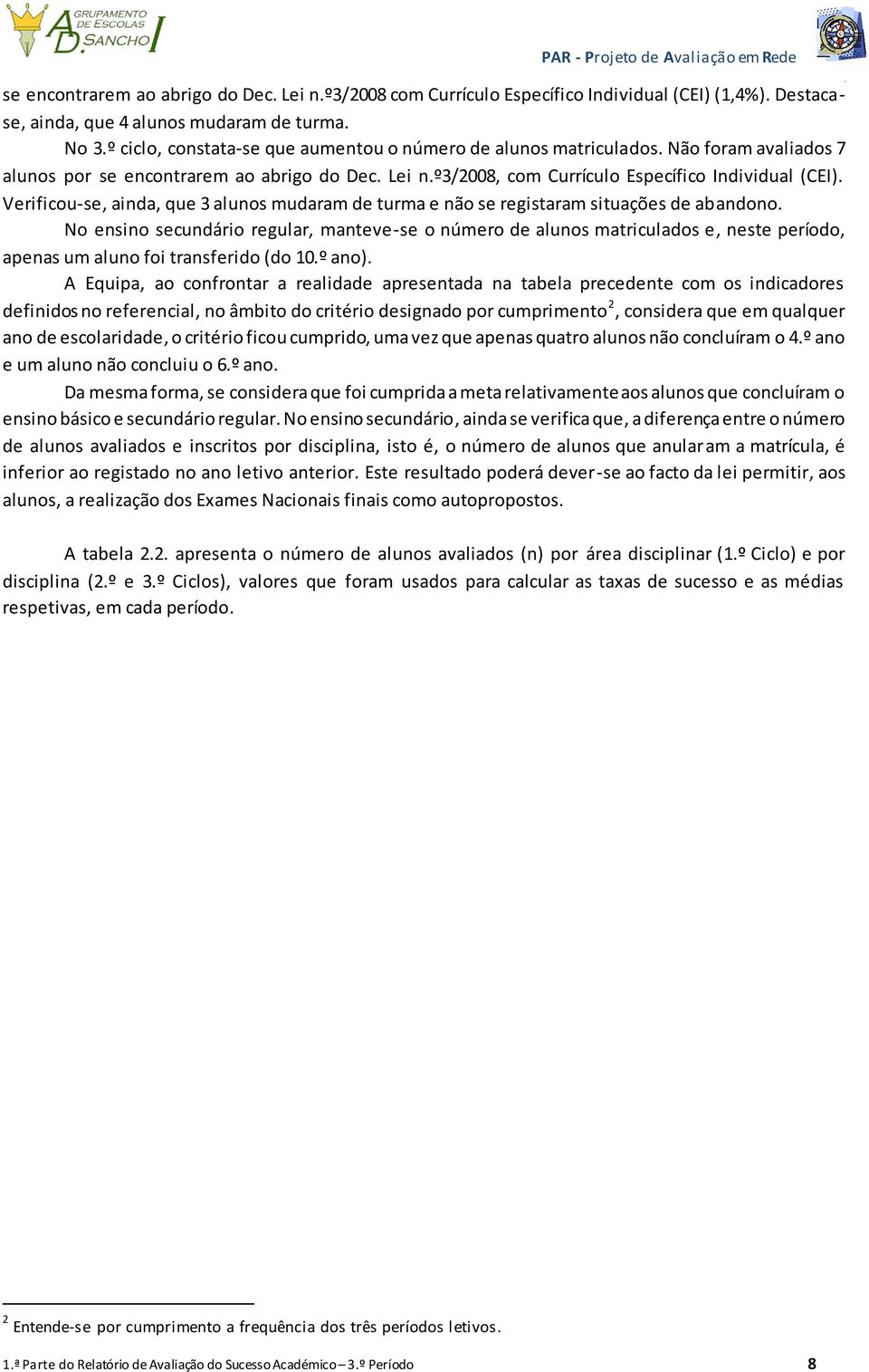 Verificou-se, ainda, que 3 alunos mudaram de turma e não se registaram situações de abandono.