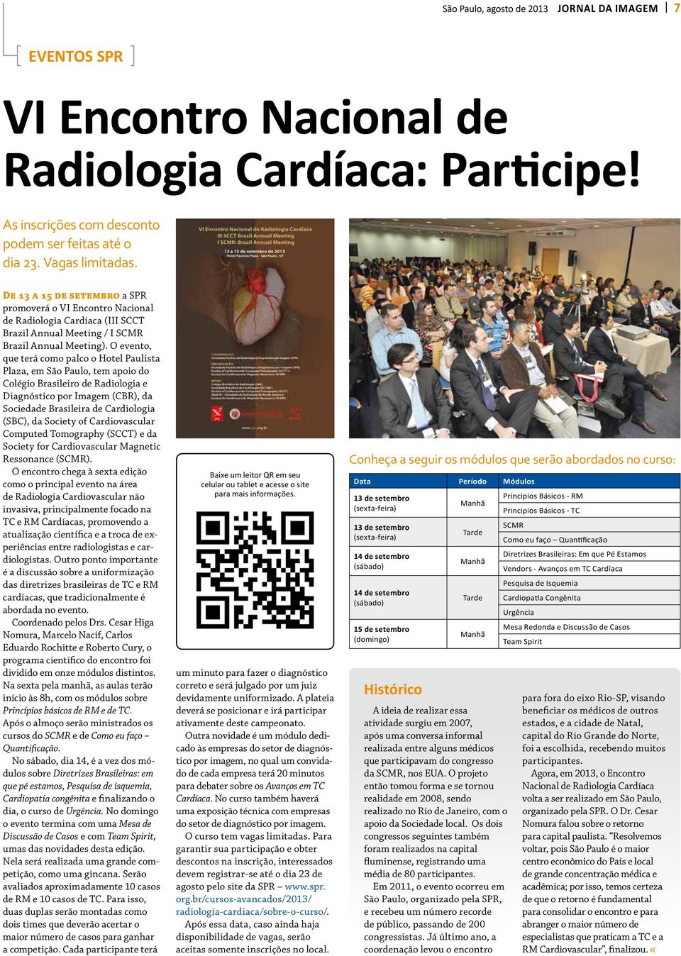 O evento, que terá como palco o Hotel Paulista Plaza, em São Paulo, tem apoio do Colégio Brasileiro de Radiologia e Diagnóstico por Imagem (CBR), da Sociedade Brasileira de Cardiologia (SBC), da