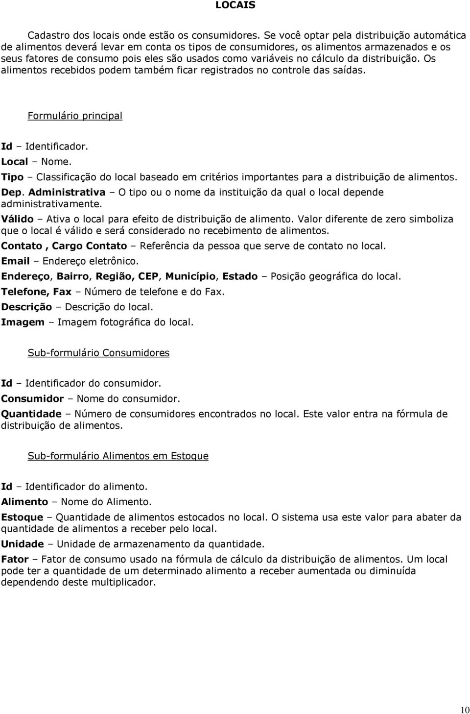 cálculo da distribuição. Os alimentos recebidos podem também ficar registrados no controle das saídas. Formulário principal Id Identificador. Local Nome.