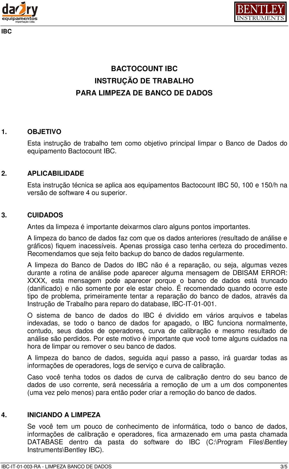 CUIDADOS Antes da limpeza é importante deixarmos claro alguns pontos importantes. A limpeza do banco de dados faz com que os dados anteriores (resultado de análise e gráficos) fiquem inacessíveis.