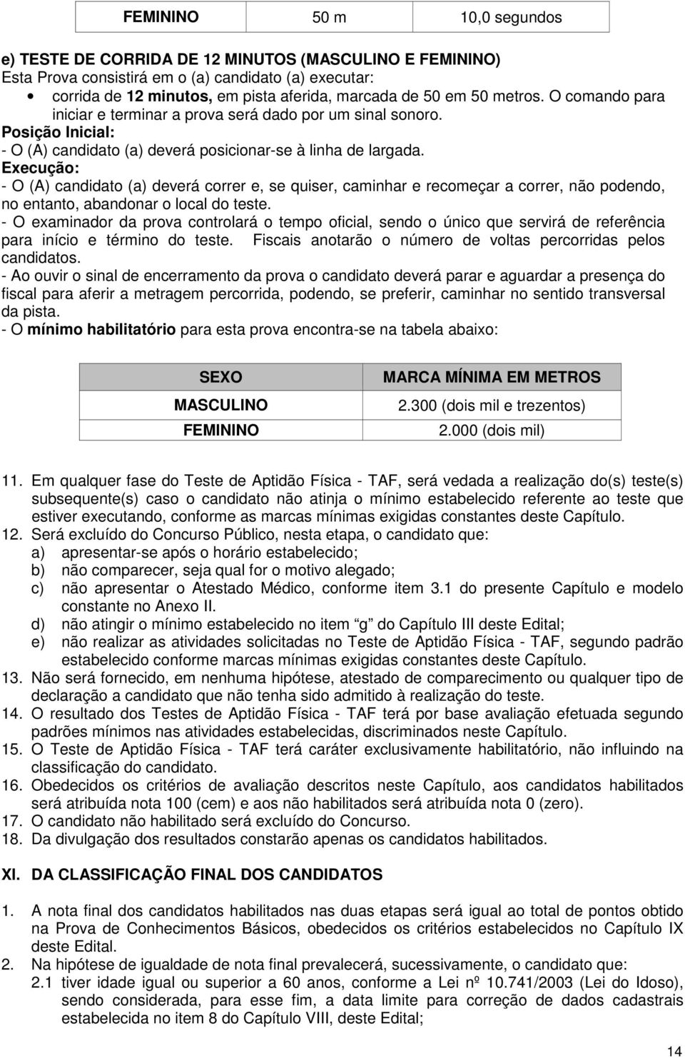 Execução: - O (A) candidato (a) deverá correr e, se quiser, caminhar e recomeçar a correr, não podendo, no entanto, abandonar o local do teste.