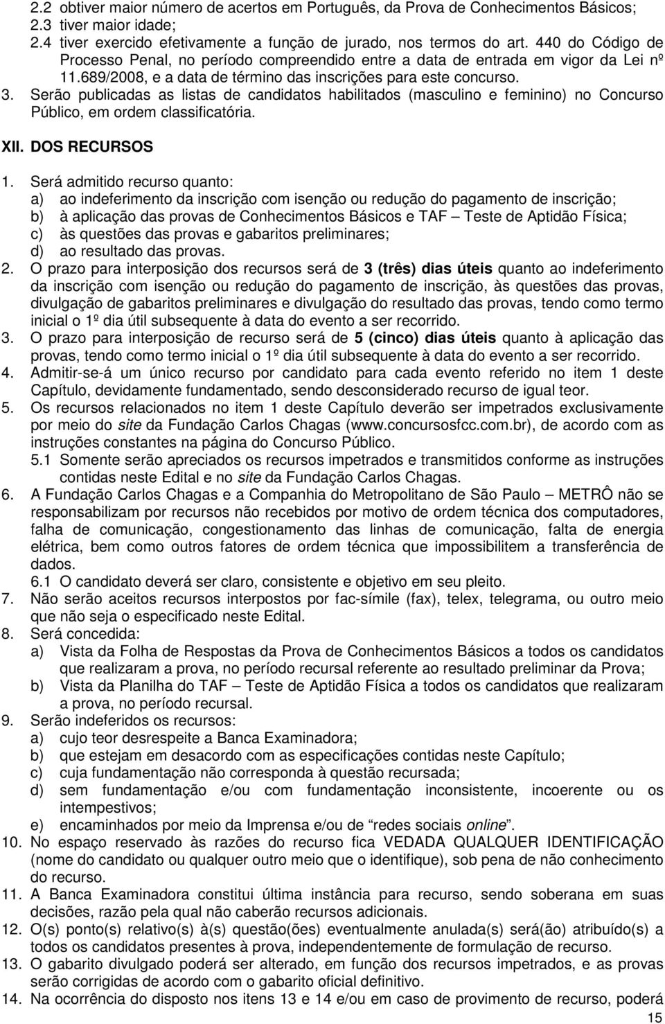 Serão publicadas as listas de candidatos habilitados (masculino e feminino) no Concurso Público, em ordem classificatória. XII. DOS RECURSOS 1.